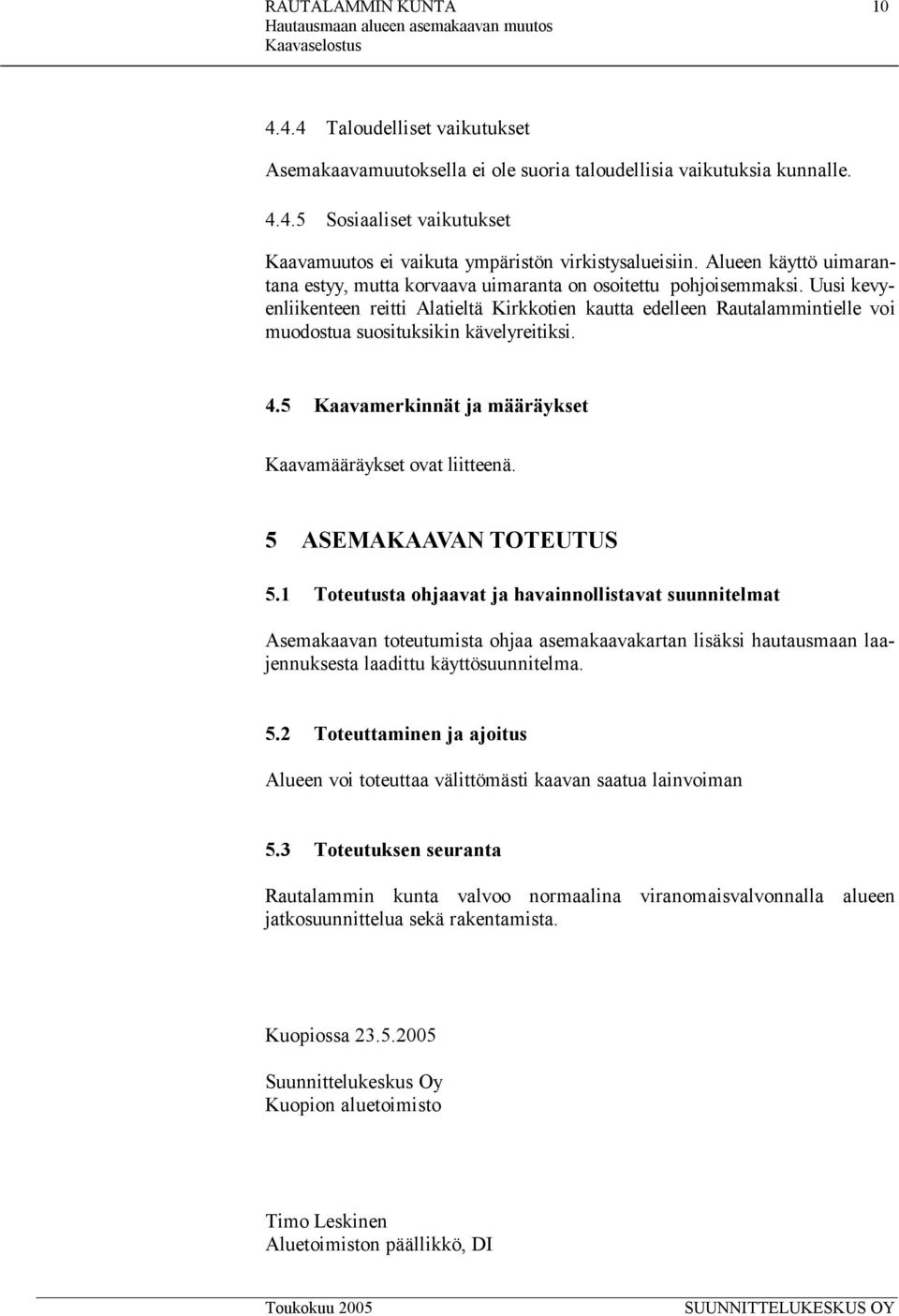 Uusi kevyenliikenteen reitti Alatieltä Kirkkotien kautta edelleen Rautalammintielle voi muodostua suosituksikin kävelyreitiksi. 4.5 Kaavamerkinnät ja määräykset Kaavamääräykset ovat liitteenä.