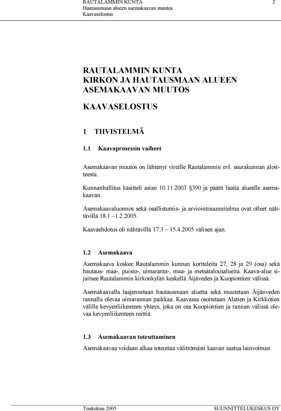 1 1.2.2005. Kaavaehdotus oli nähtävillä 17.3 15.4.2005 välisen ajan. 1.2 Asemakaava Asemakaava koskee Rautalammin kunnan kortteleita 27, 28 ja 29 (osa) sekä hautaus- maa-, puisto-, uimaranta-, maa- ja metsätalousalueita.