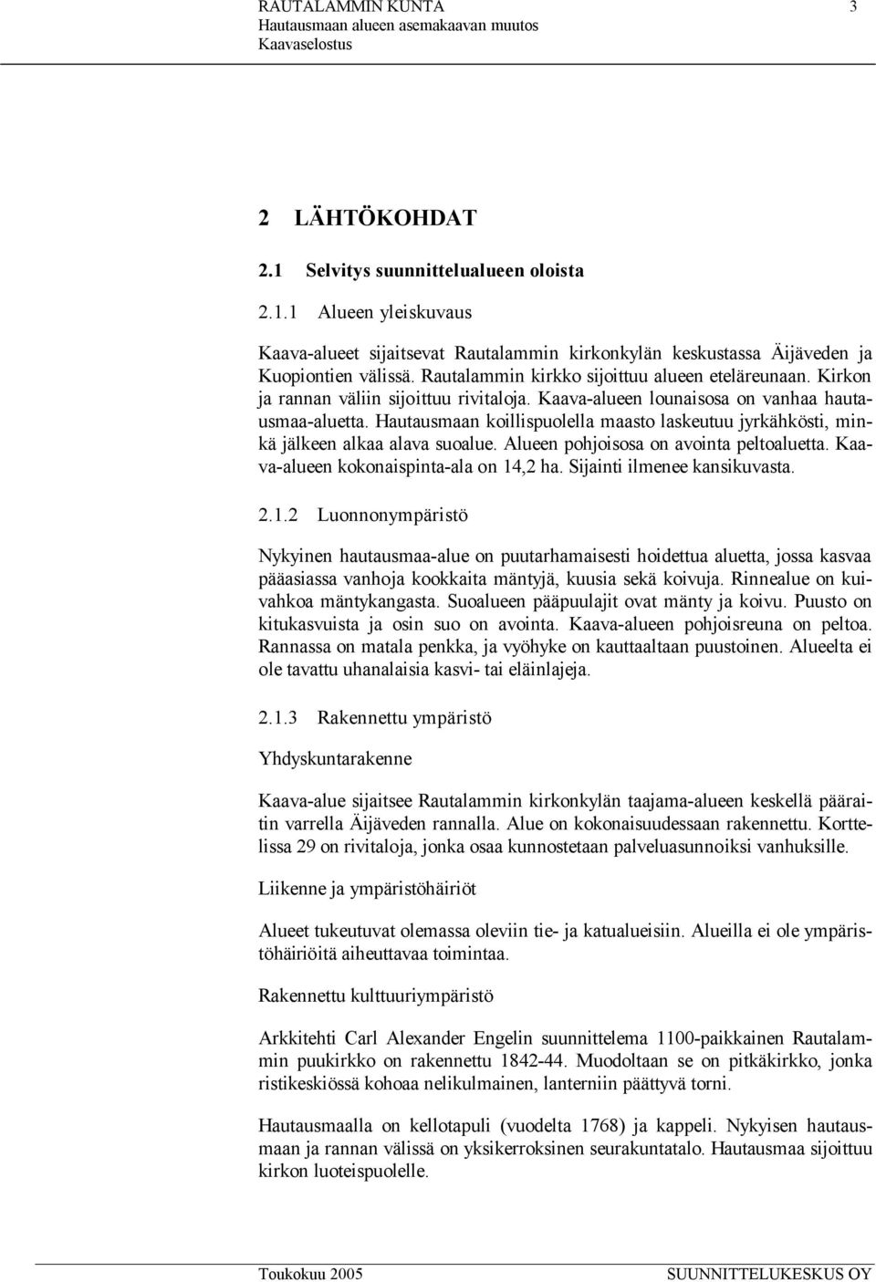 Hautausmaan koillispuolella maasto laskeutuu jyrkähkösti, minkä jälkeen alkaa alava suoalue. Alueen pohjoisosa on avointa peltoaluetta. Kaava-alueen kokonaispinta-ala on 14,2 ha.