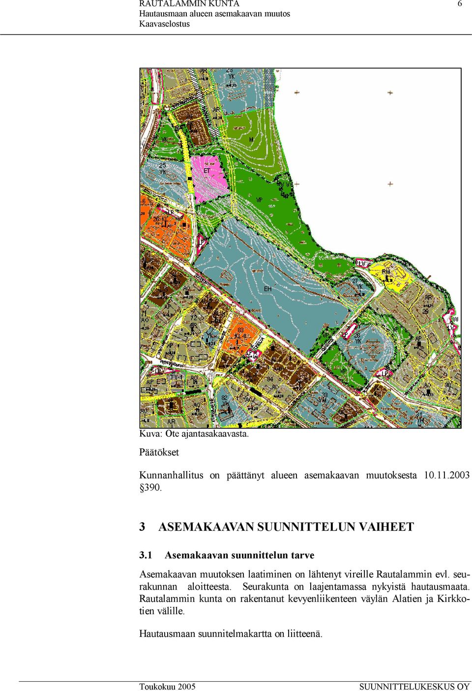 1 Asemakaavan suunnittelun tarve Asemakaavan muutoksen laatiminen on lähtenyt vireille Rautalammin evl.