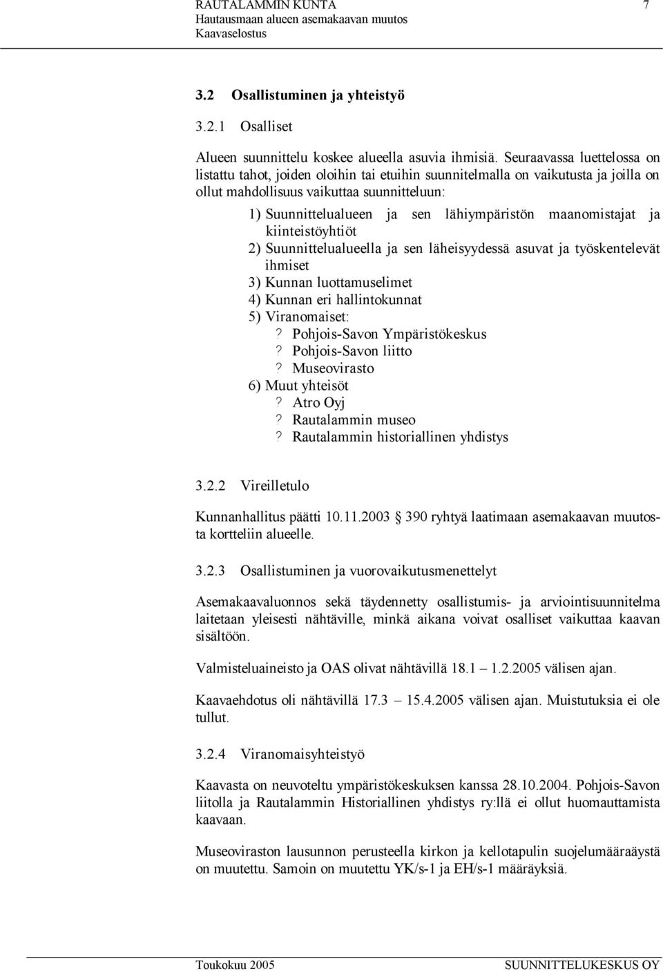 maanomistajat ja kiinteistöyhtiöt 2) Suunnittelualueella ja sen läheisyydessä asuvat ja työskentelevät ihmiset 3) Kunnan luottamuselimet 4) Kunnan eri hallintokunnat 5) Viranomaiset:?