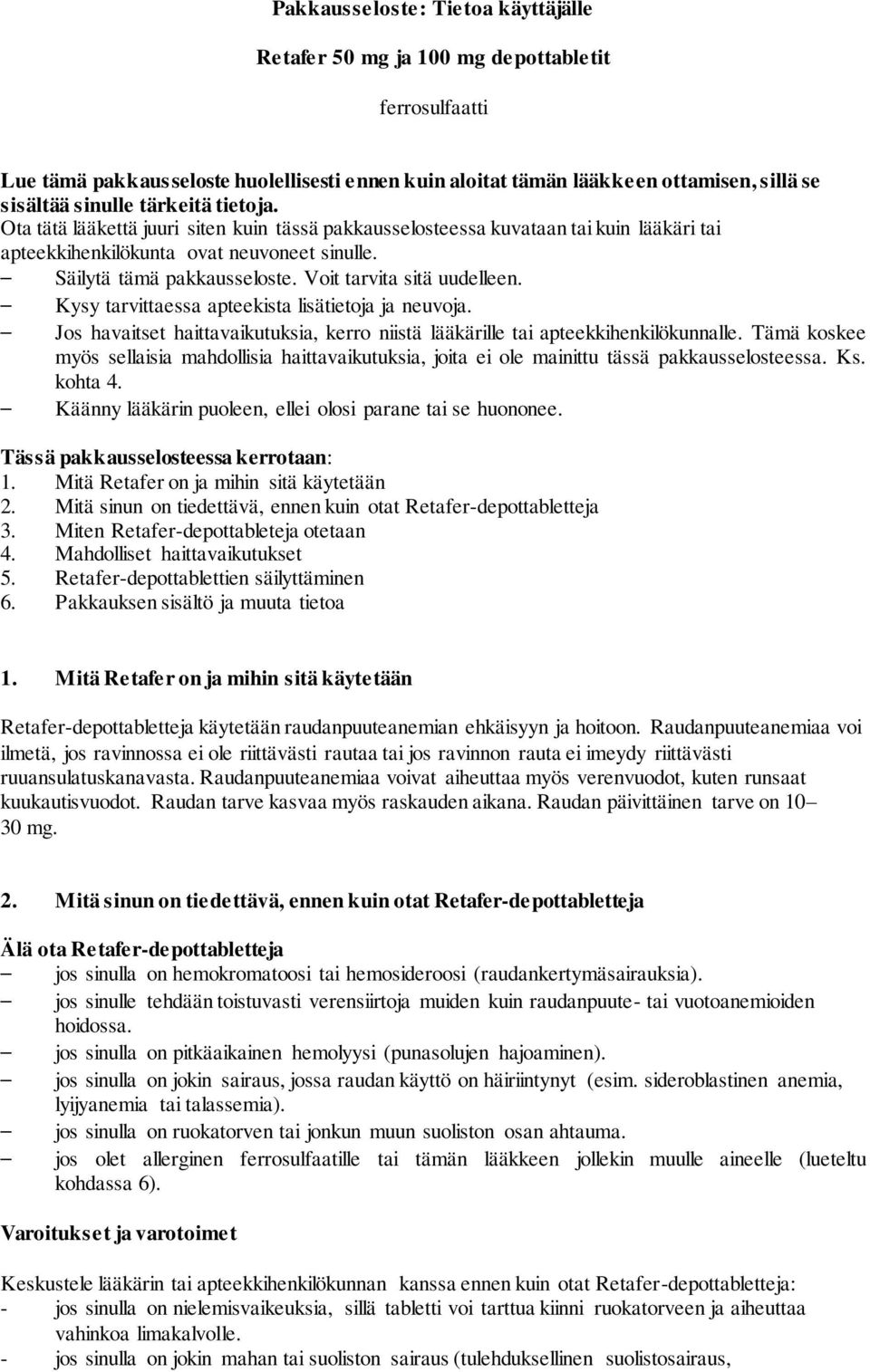 Voit tarvita sitä uudelleen. Kysy tarvittaessa apteekista lisätietoja ja neuvoja. Jos havaitset haittavaikutuksia, kerro niistä lääkärille tai apteekkihenkilökunnalle.