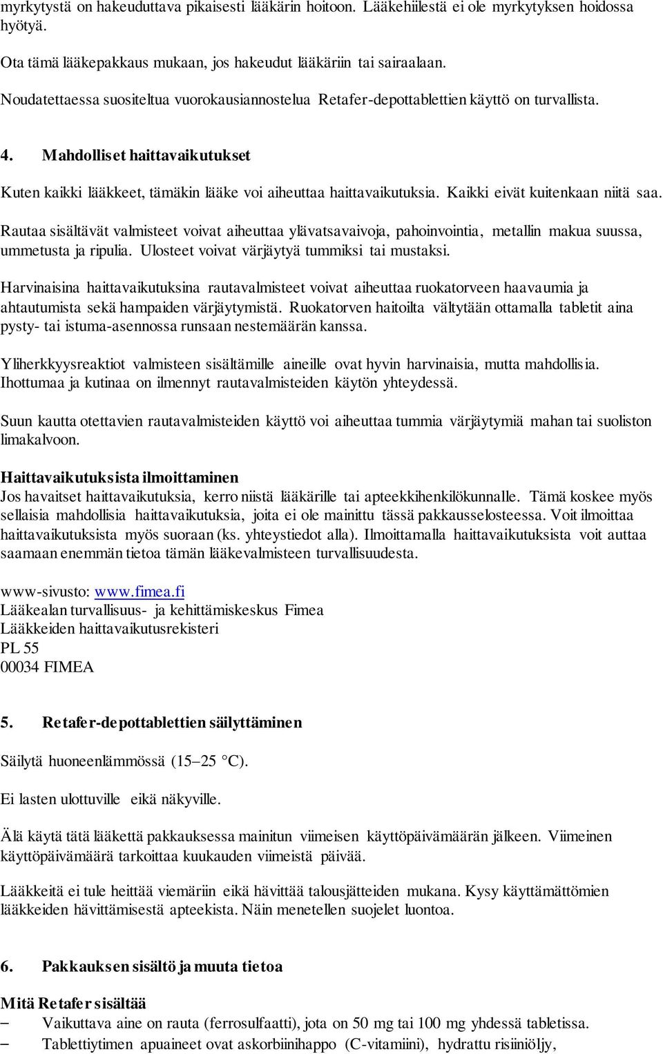 Kaikki eivät kuitenkaan niitä saa. Rautaa sisältävät valmisteet voivat aiheuttaa ylävatsavaivoja, pahoinvointia, metallin makua suussa, ummetusta ja ripulia.