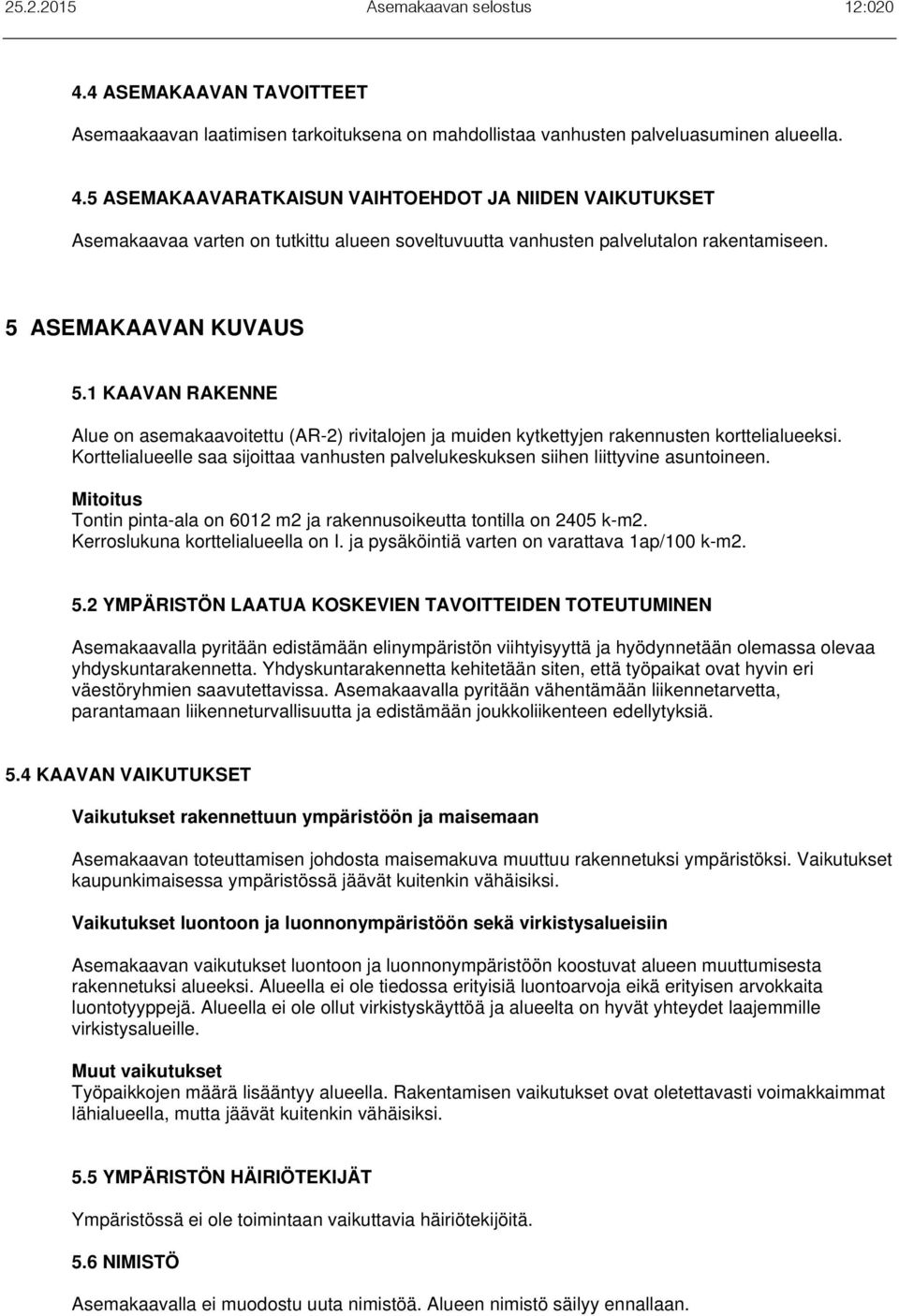 1 KAAVAN RAKENNE Alue on asemakaavoitettu (AR-2) rivitalojen ja muiden kytkettyjen rakennusten korttelialueeksi.