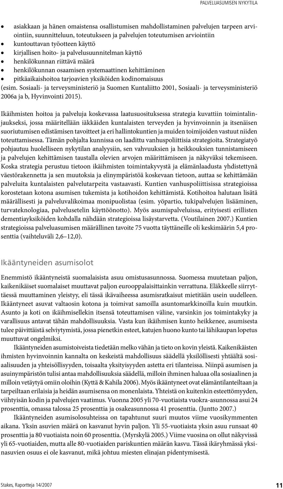kodinomaisuus (esim. Sosiaali- ja terveysministeriö ja Suomen Kuntaliitto 2001, Sosiaali- ja terveysministeriö 2006a ja b, Hyvinvointi 2015).