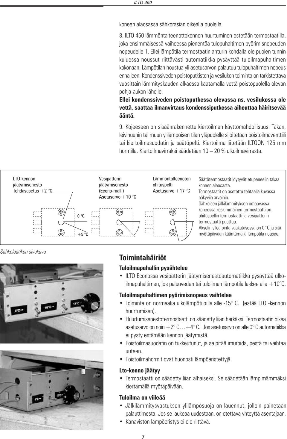 Ellei lämpötila termostaatin anturin kohdalla ole puolen tunnin kuluessa noussut riittävästi automatiikka pysäyttää tuloilmapuhaltimen kokonaan.