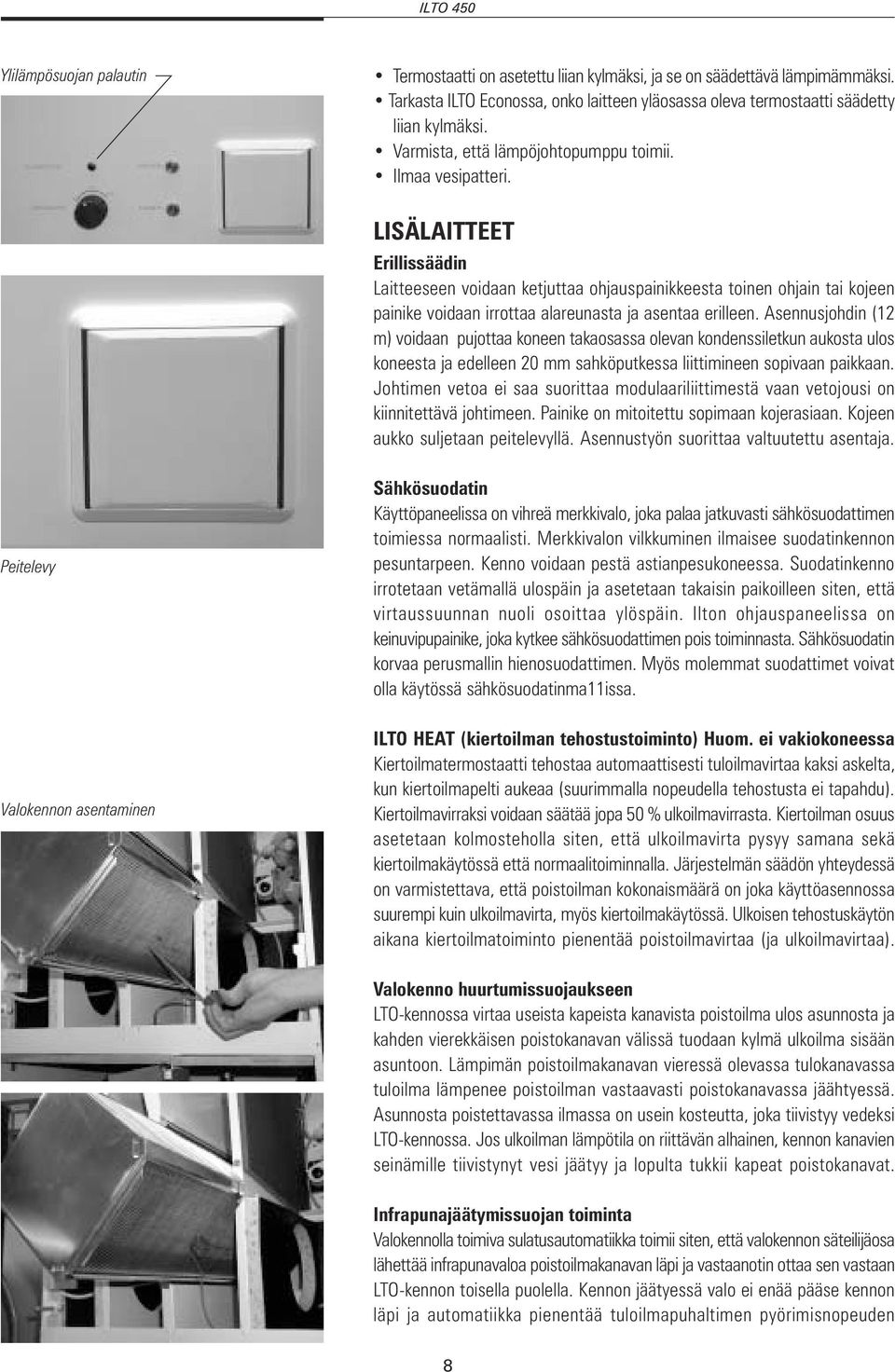 LISÄLAITTEET Erillissäädin Laitteeseen voidaan ketjuttaa ohjauspainikkeesta toinen ohjain tai kojeen painike voidaan irrottaa alareunasta ja asentaa erilleen.