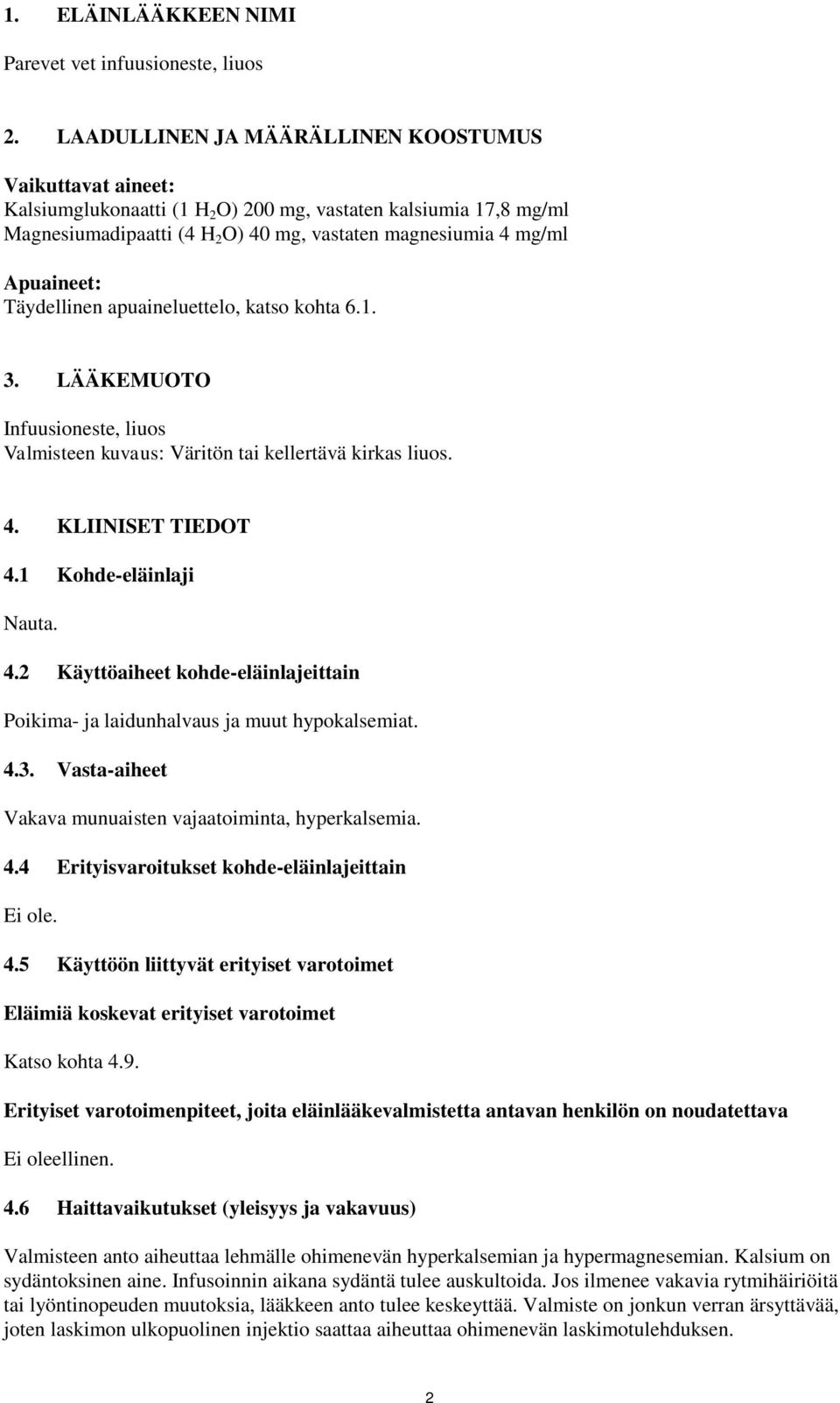 Täydellinen apuaineluettelo, katso kohta 6.1. 3. LÄÄKEMUOTO Infuusioneste, liuos Valmisteen kuvaus: Väritön tai kellertävä kirkas liuos. 4.