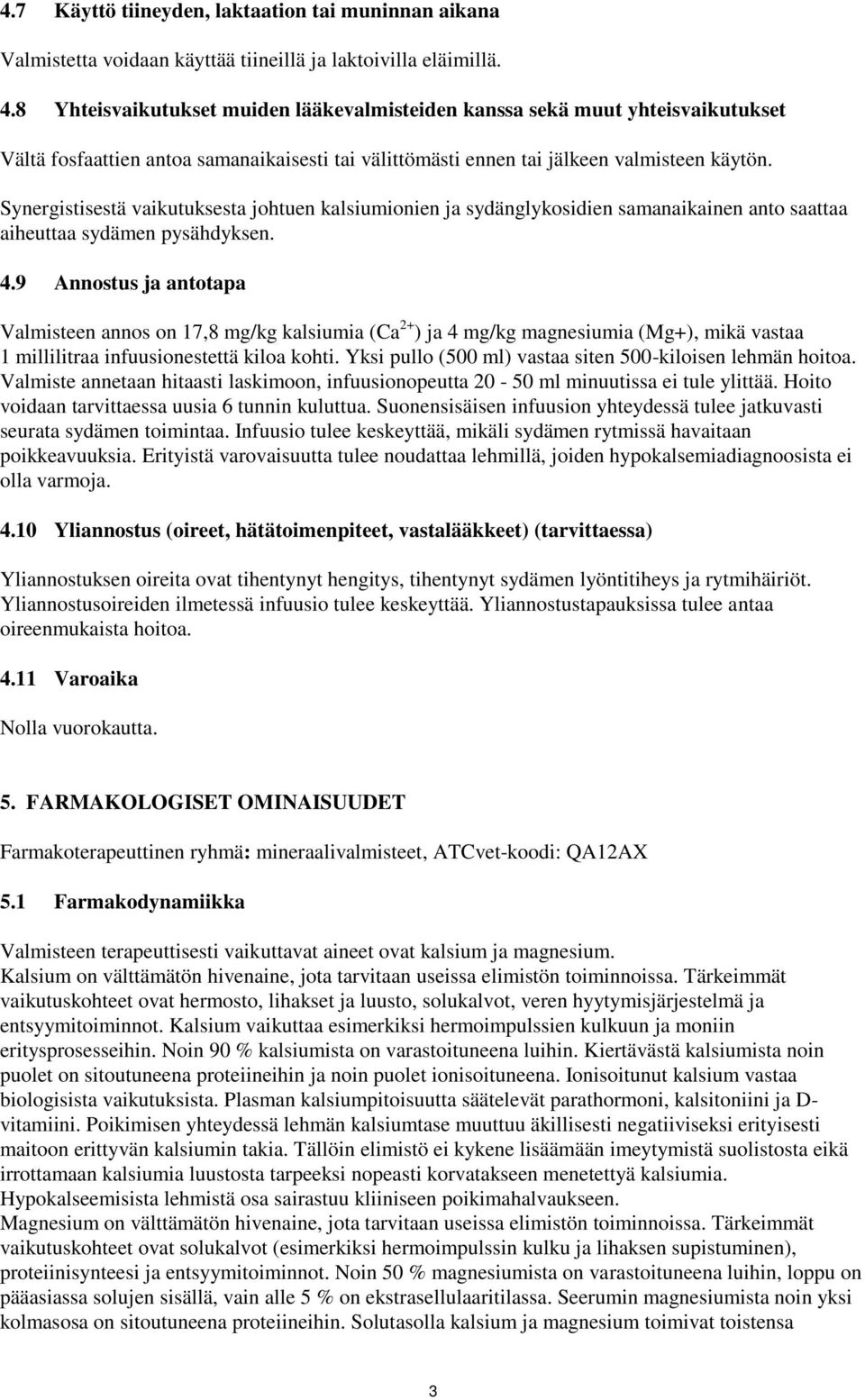 Synergistisestä vaikutuksesta johtuen kalsiumionien ja sydänglykosidien samanaikainen anto saattaa aiheuttaa sydämen pysähdyksen. 4.