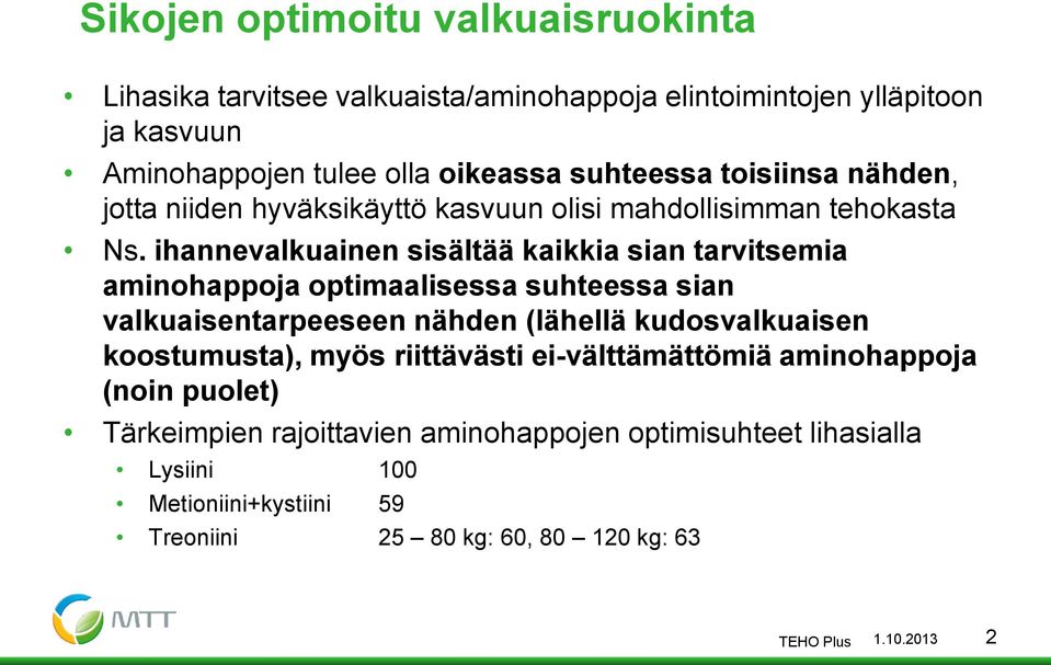 ihannevalkuainen sisältää kaikkia sian tarvitsemia aminohappoja optimaalisessa suhteessa sian valkuaisentarpeeseen nähden (lähellä kudosvalkuaisen