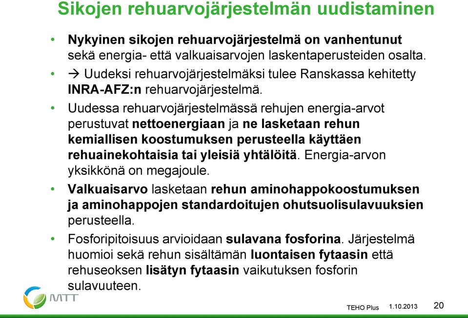 Uudessa rehuarvojärjestelmässä rehujen energia-arvot perustuvat nettoenergiaan ja ne lasketaan rehun kemiallisen koostumuksen perusteella käyttäen rehuainekohtaisia tai yleisiä yhtälöitä.