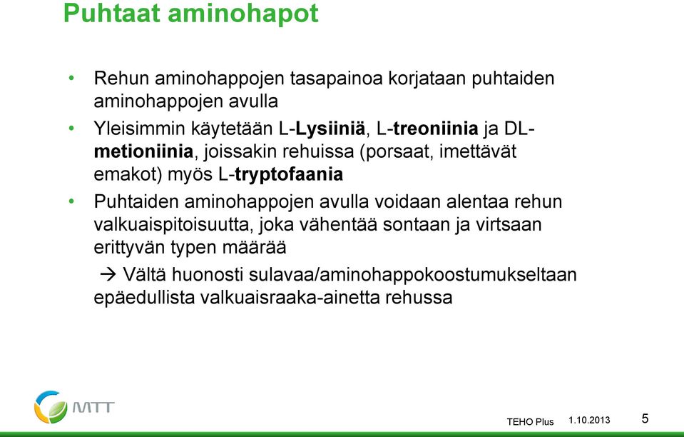 Puhtaiden aminohappojen avulla voidaan alentaa rehun valkuaispitoisuutta, joka vähentää sontaan ja virtsaan