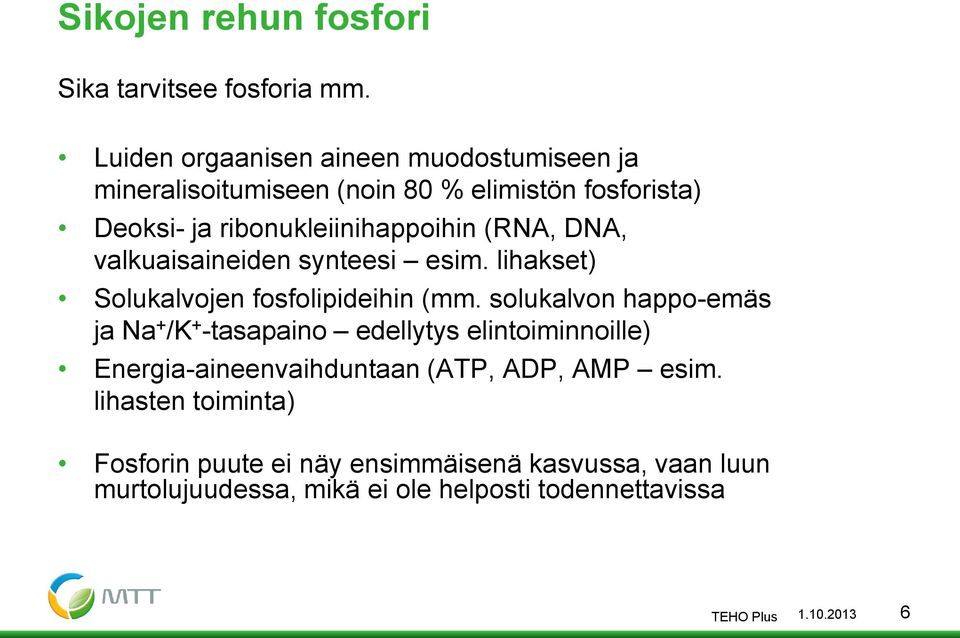 (RNA, DNA, valkuaisaineiden synteesi esim. lihakset) Solukalvojen fosfolipideihin (mm.