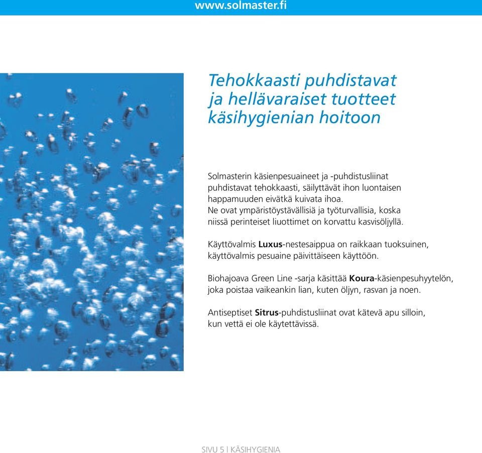 luontaisen happamuuden eivätkä kuivata ihoa. Ne ovat ympäristöystävällisiä ja työturvallisia, koska niissä perinteiset liuottimet on korvattu kasvisöljyllä.