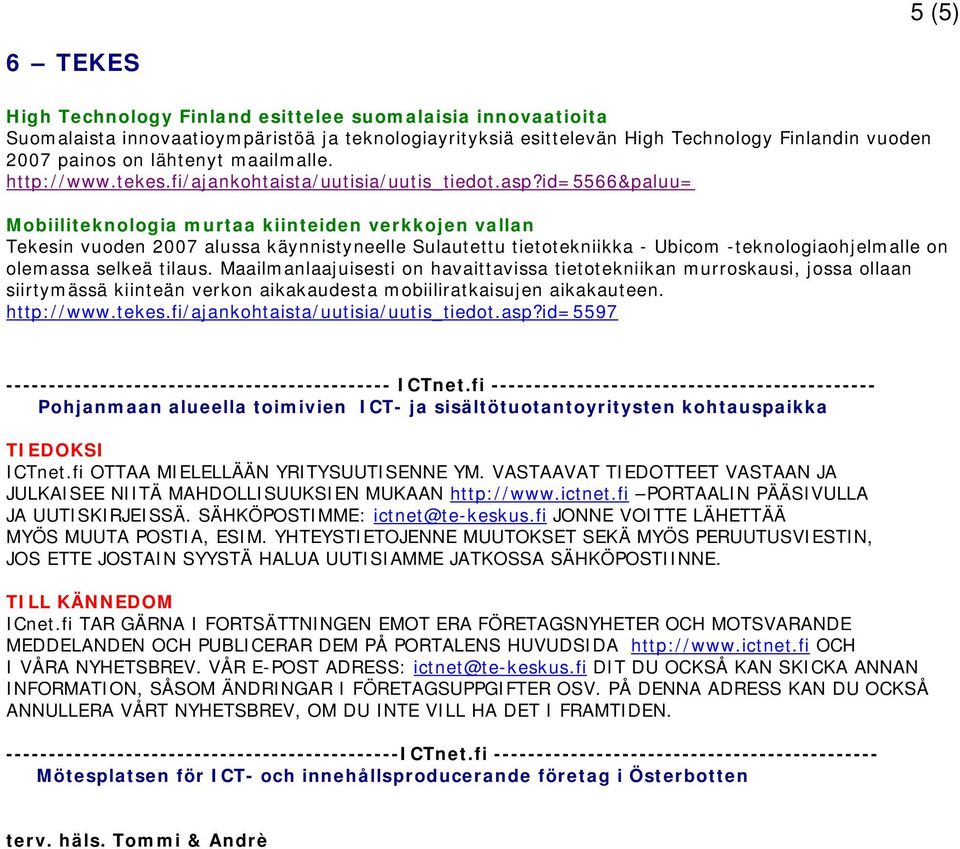 id=5566&paluu= Mobiiliteknologia murtaa kiinteiden verkkojen vallan Tekesin vuoden 2007 alussa käynnistyneelle Sulautettu tietotekniikka - Ubicom -teknologiaohjelmalle on olemassa selkeä tilaus.