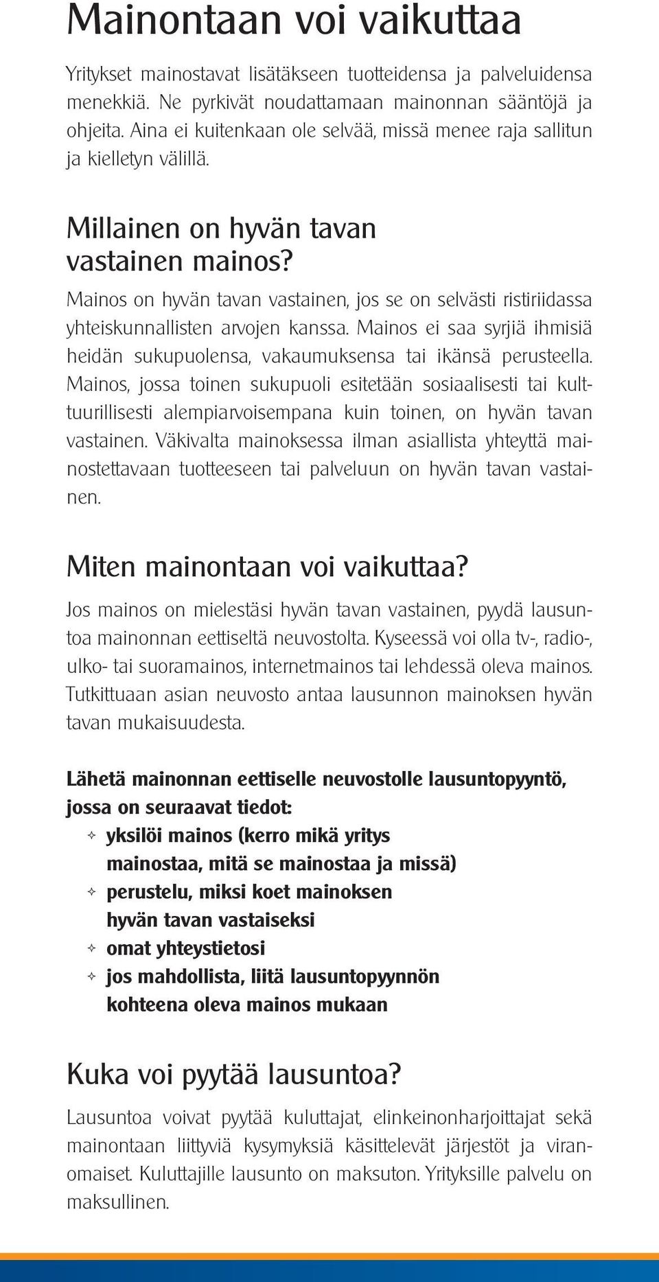 Mainos on hyvän tavan vastainen, jos se on selvästi ristiriidassa yhteiskunnallisten arvojen kanssa. Mainos ei saa syrjiä ihmisiä heidän sukupuolensa, vakaumuksensa tai ikänsä perusteella.