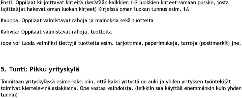 1A Kauppa: Oppilaat valmistavat rahoja ja mainoksia sekä tuotteita Kahvila: Oppilaat valmistavat rahoja, tuotteita (ope voi tuoda valmiiksi tiettyjä