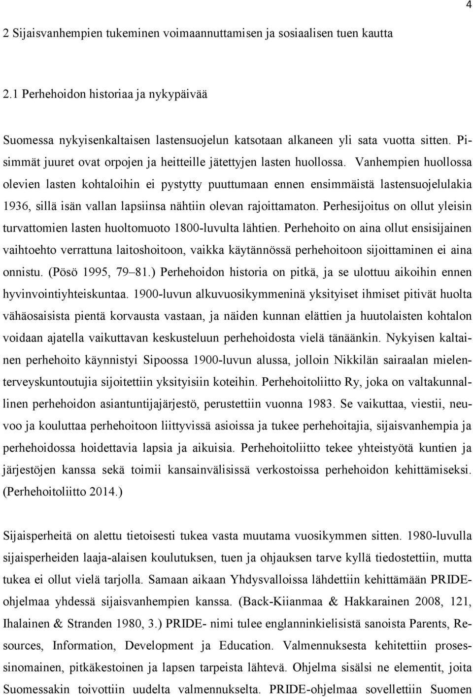 Vanhempien huollossa olevien lasten kohtaloihin ei pystytty puuttumaan ennen ensimmäistä lastensuojelulakia 1936, sillä isän vallan lapsiinsa nähtiin olevan rajoittamaton.