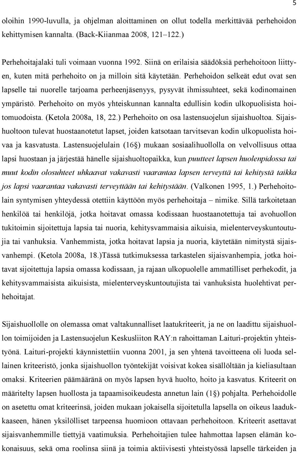 Perhehoidon selkeät edut ovat sen lapselle tai nuorelle tarjoama perheenjäsenyys, pysyvät ihmissuhteet, sekä kodinomainen ympäristö.