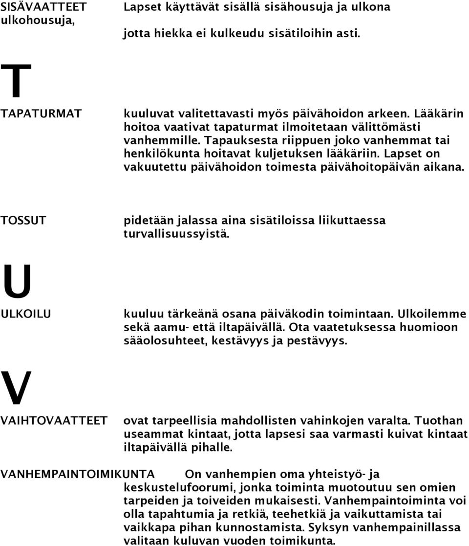 Lapset on vakuutettu päivähoidon toimesta päivähoitopäivän aikana. TOSSUT U ULKOILU V VAIHTOVAATTEET pidetään jalassa aina sisätiloissa liikuttaessa turvallisuussyistä.