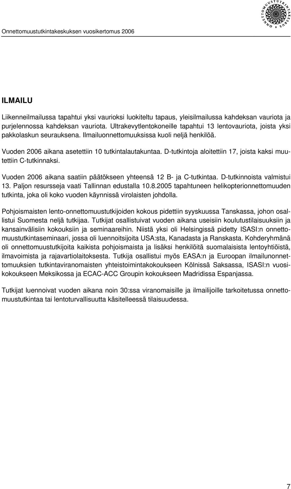 D-tutkintoja aloitettiin 17, joista kaksi muutettiin C-tutkinnaksi. Vuoden 2006 aikana saatiin päätökseen yhteensä 12 B- ja C-tutkintaa. D-tutkinnoista valmistui 13.