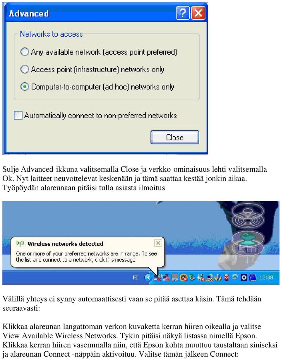 Työpöydän alareunaan pitäisi tulla asiasta ilmoitus Välillä yhteys ei synny automaattisesti vaan se pitää asettaa käsin.