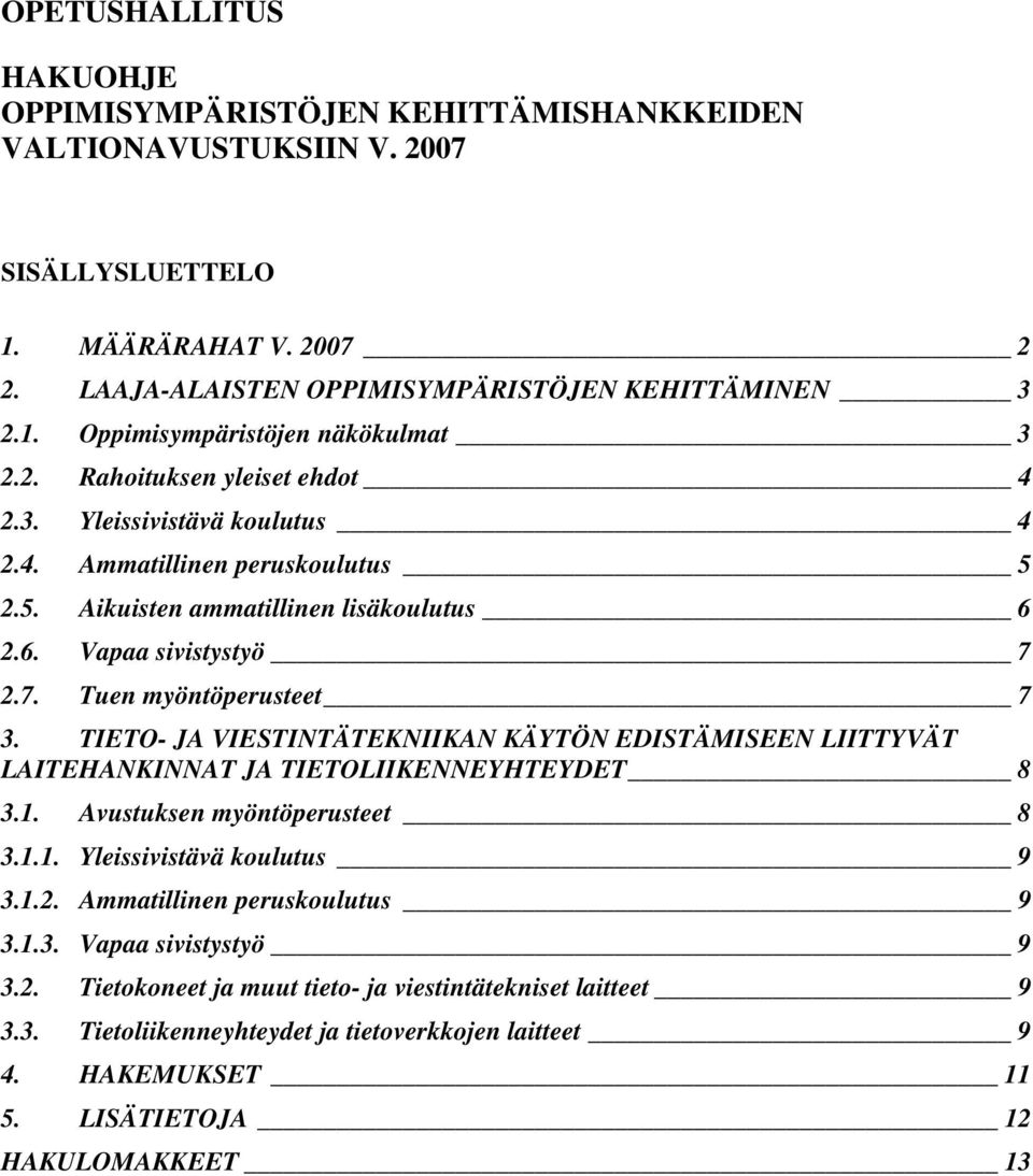 TIETO- JA VIESTINTÄTEKNIIKAN KÄYTÖN EDISTÄMISEEN LIITTYVÄT LAITEHANKINNAT JA TIETOLIIKENNEYHTEYDET 8 3.1. Avustuksen myöntöperusteet 8 3.1.1. Yleissivistävä koulutus 9 3.1.2.