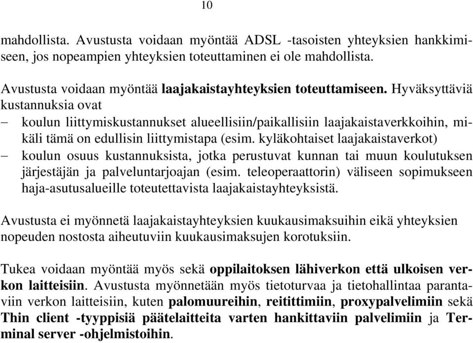 Hyväksyttäviä kustannuksia ovat koulun liittymiskustannukset alueellisiin/paikallisiin laajakaistaverkkoihin, mikäli tämä on edullisin liittymistapa (esim.