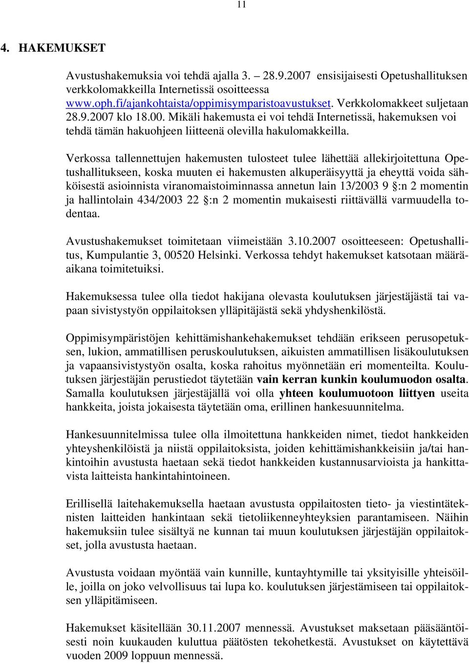 Verkossa tallennettujen hakemusten tulosteet tulee lähettää allekirjoitettuna Opetushallitukseen, koska muuten ei hakemusten alkuperäisyyttä ja eheyttä voida sähköisestä asioinnista