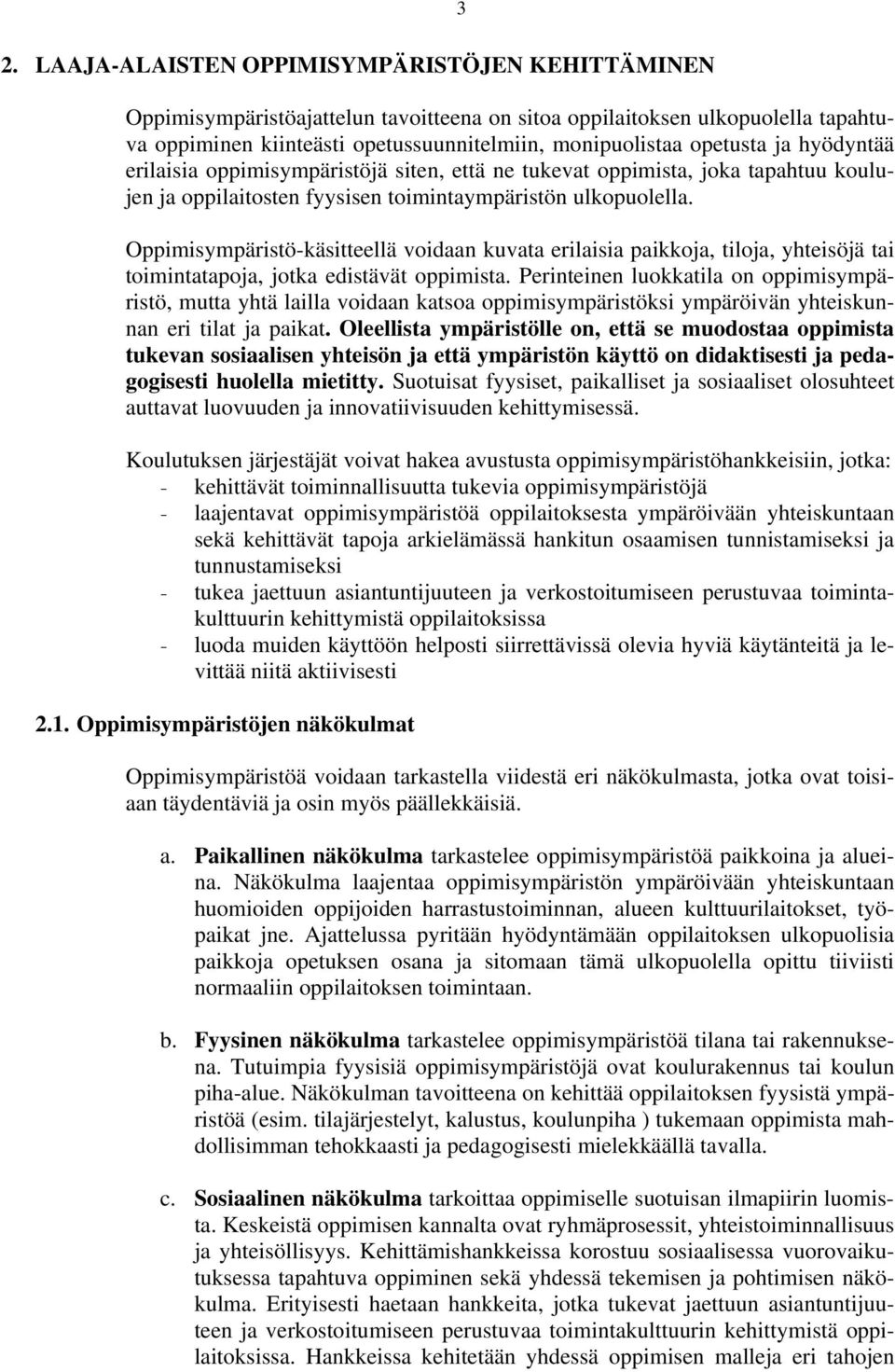 Oppimisympäristö-käsitteellä voidaan kuvata erilaisia paikkoja, tiloja, yhteisöjä tai toimintatapoja, jotka edistävät oppimista.