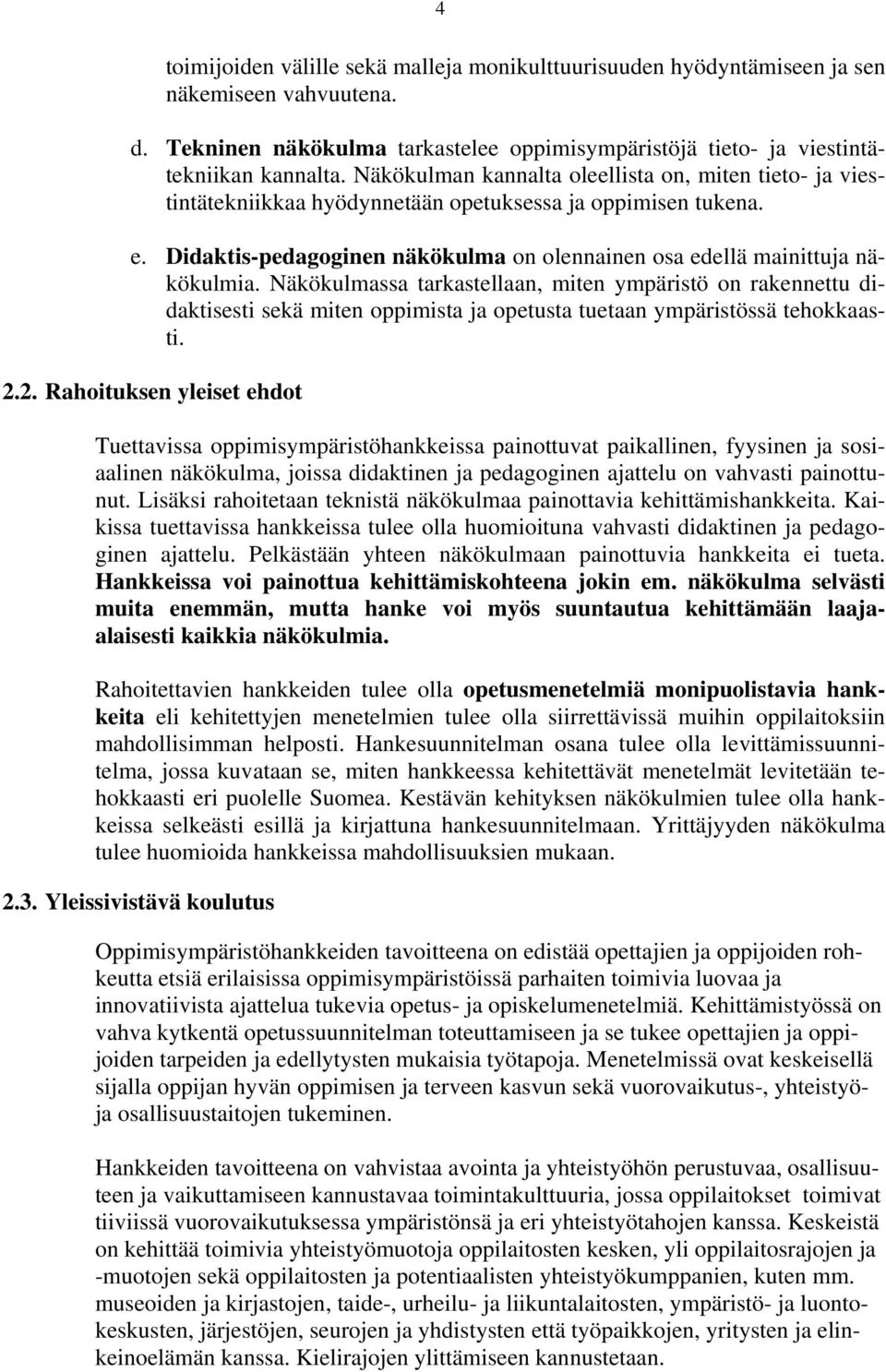 Näkökulmassa tarkastellaan, miten ympäristö on rakennettu didaktisesti sekä miten oppimista ja opetusta tuetaan ympäristössä tehokkaasti. 2.