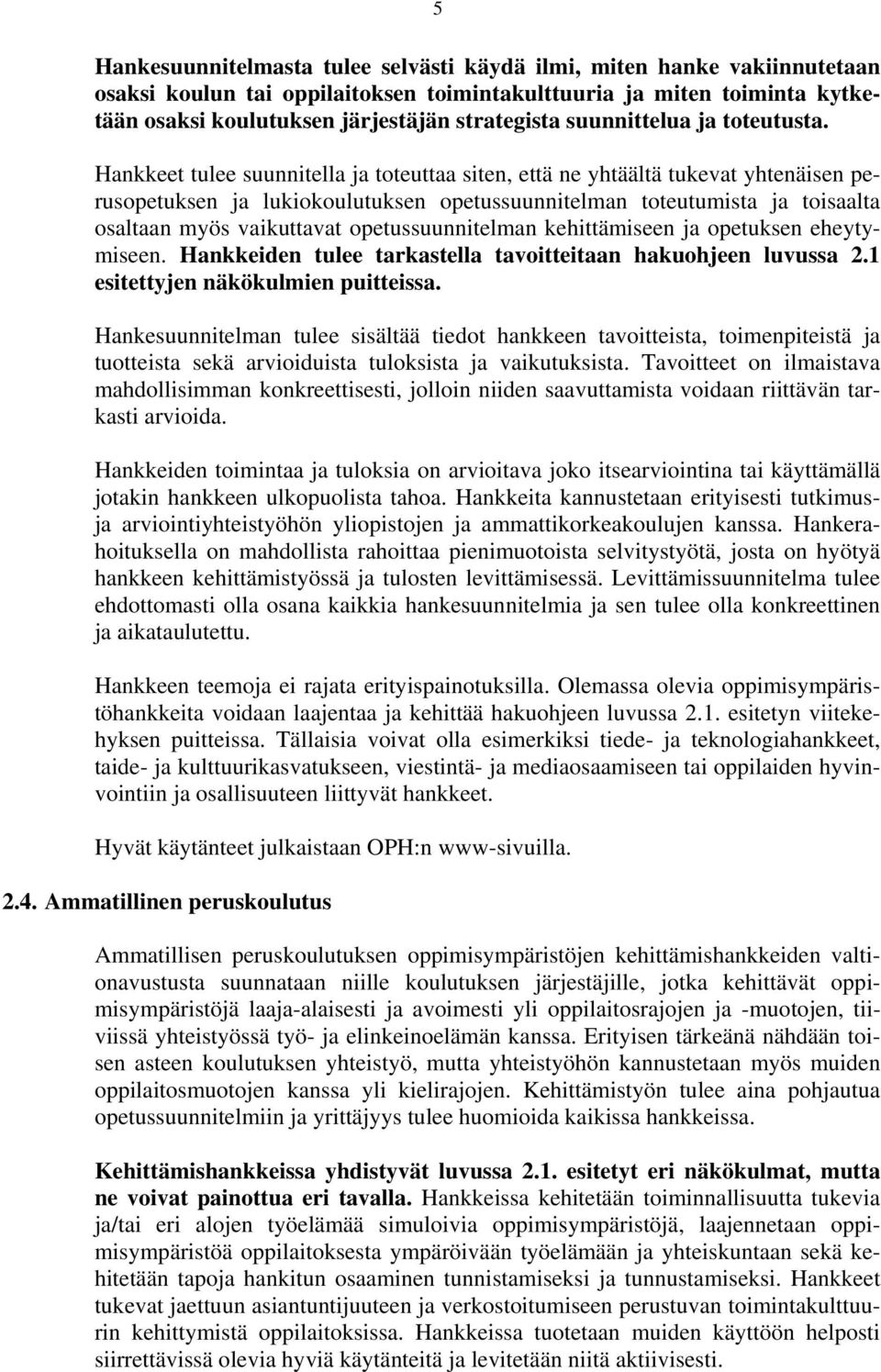Hankkeet tulee suunnitella ja toteuttaa siten, että ne yhtäältä tukevat yhtenäisen perusopetuksen ja lukiokoulutuksen opetussuunnitelman toteutumista ja toisaalta osaltaan myös vaikuttavat