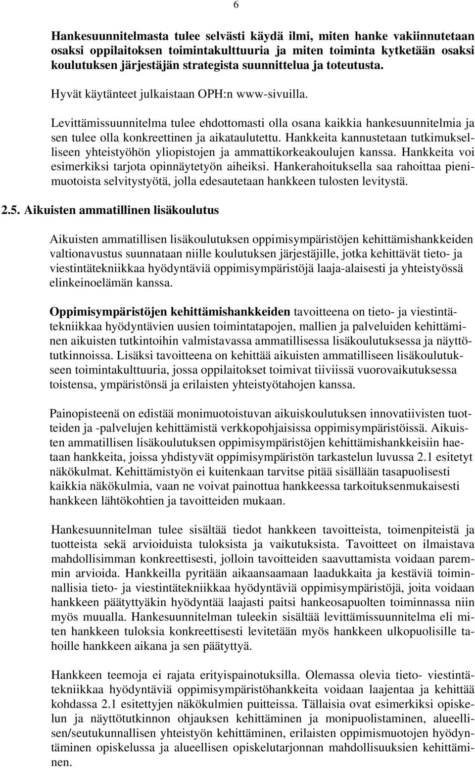 Hankkeita kannustetaan tutkimukselliseen yhteistyöhön yliopistojen ja ammattikorkeakoulujen kanssa. Hankkeita voi esimerkiksi tarjota opinnäytetyön aiheiksi.