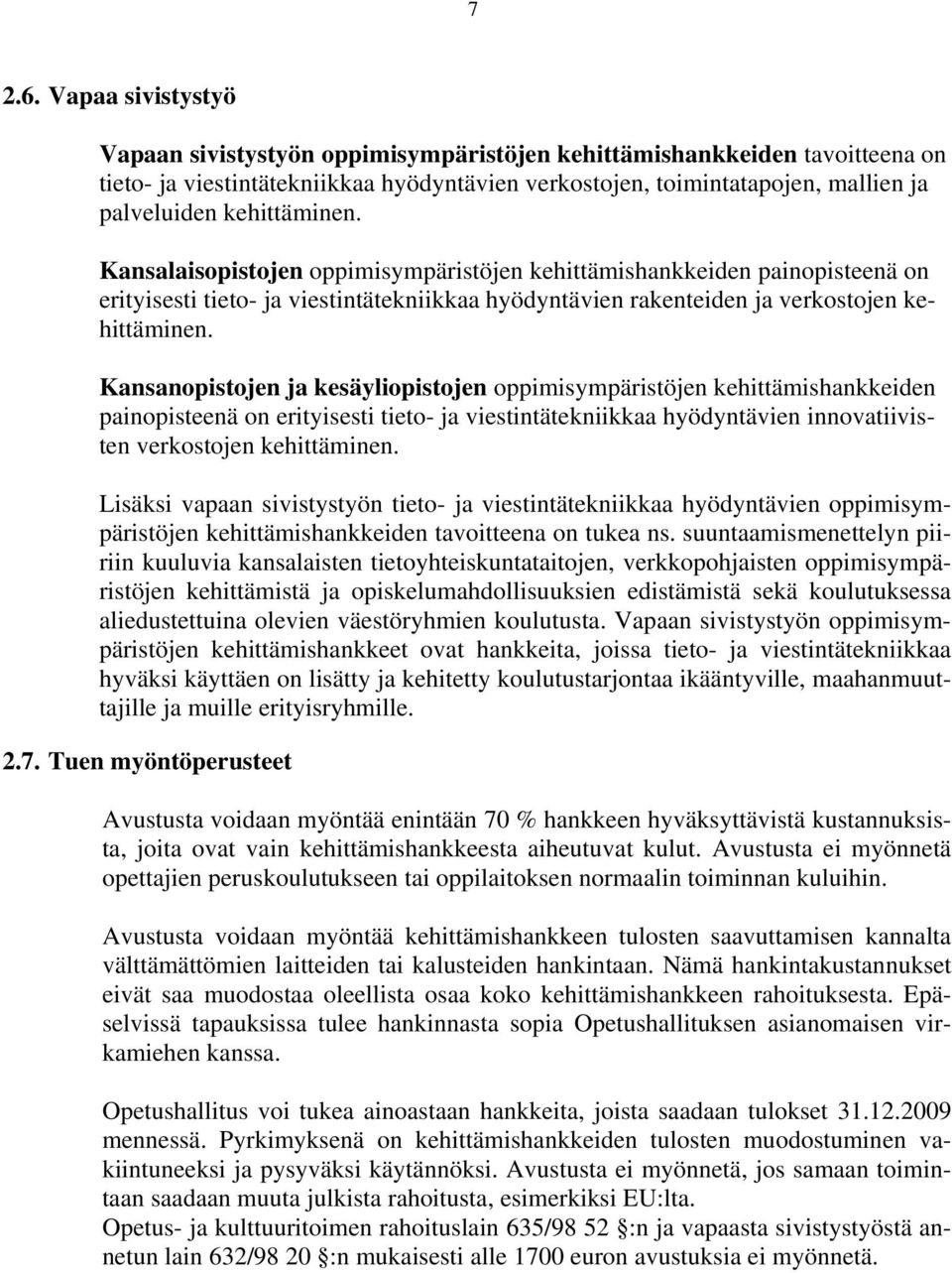 kehittäminen. Kansalaisopistojen oppimisympäristöjen kehittämishankkeiden painopisteenä on erityisesti tieto- ja viestintätekniikkaa hyödyntävien rakenteiden ja verkostojen kehittäminen.