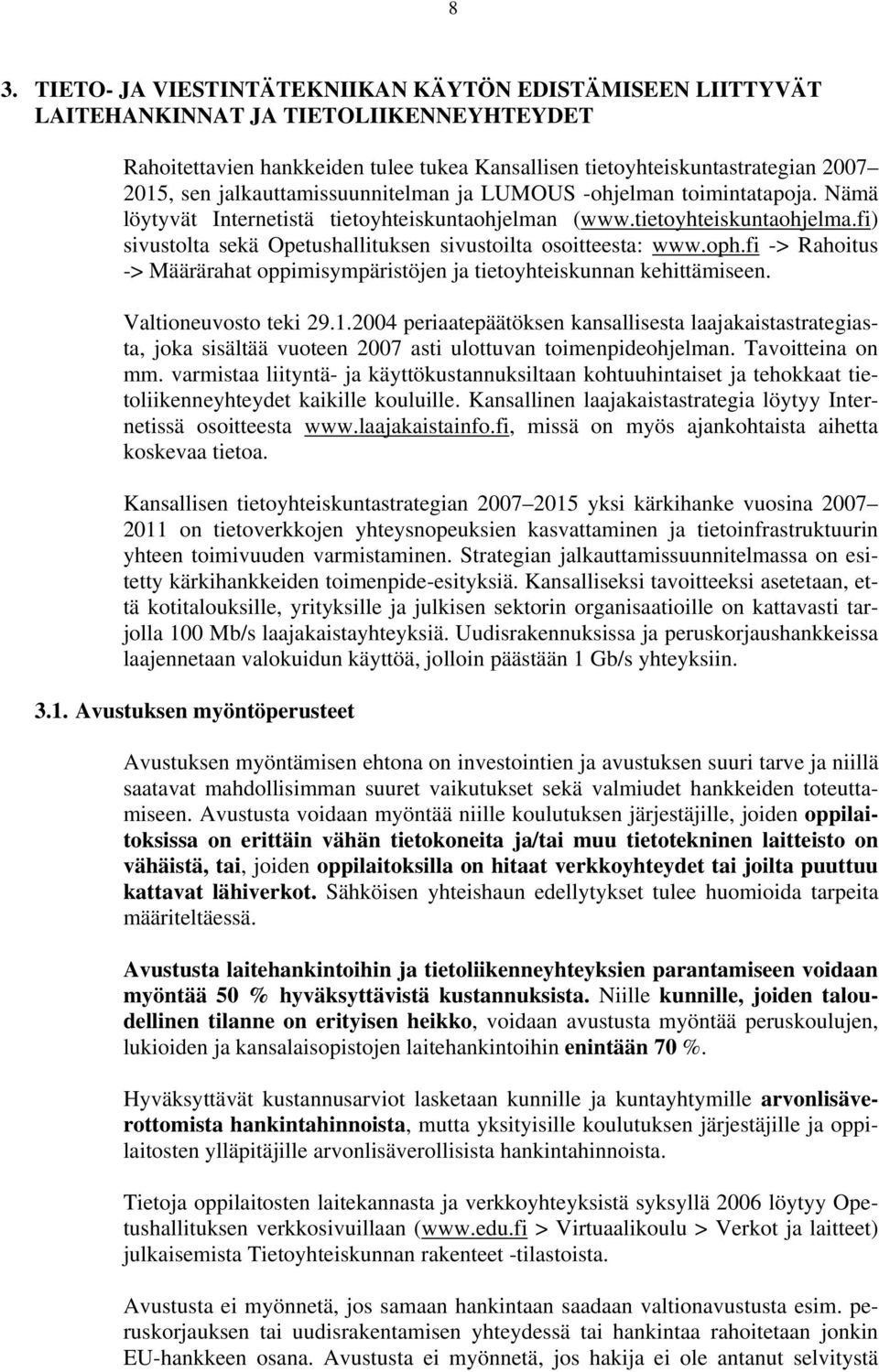 oph.fi -> Rahoitus -> Määrärahat oppimisympäristöjen ja tietoyhteiskunnan kehittämiseen. Valtioneuvosto teki 29.1.