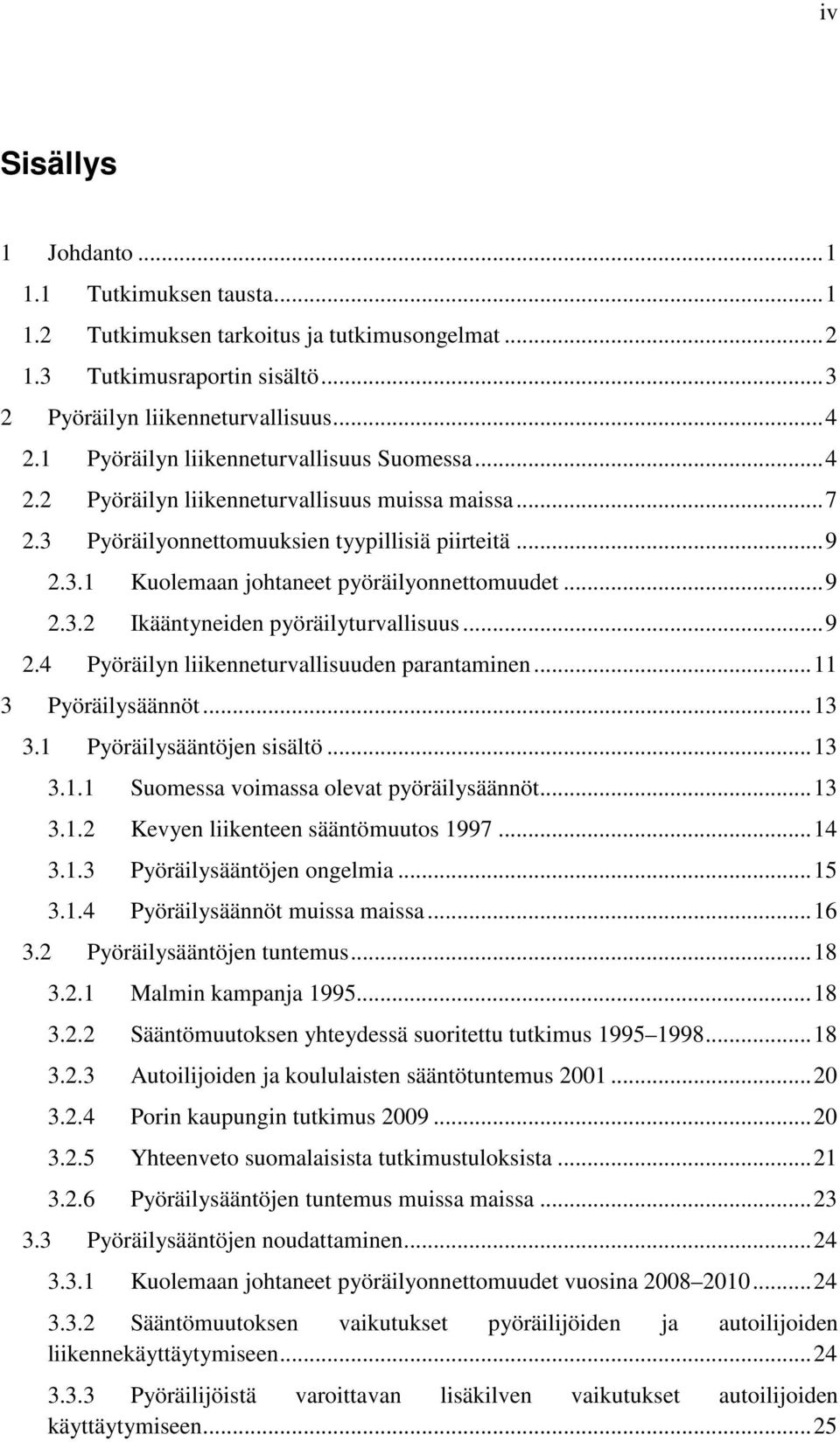 .. 9 2.3.2 Ikääntyneiden pyöräilyturvallisuus... 9 2.4 Pyöräilyn liikenneturvallisuuden parantaminen... 11 3 Pyöräilysäännöt... 13 3.1 Pyöräilysääntöjen sisältö... 13 3.1.1 Suomessa voimassa olevat pyöräilysäännöt.