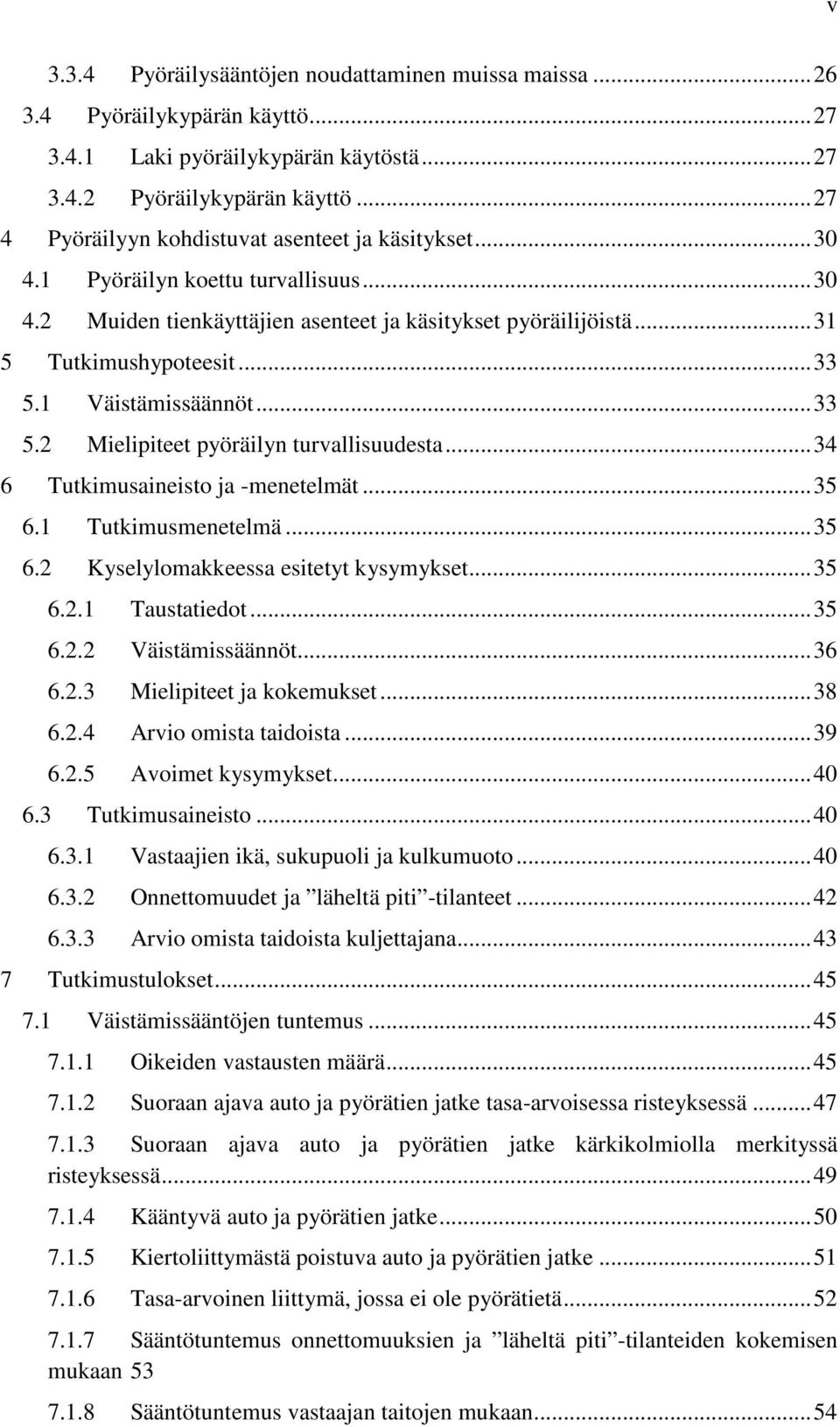 1 Väistämissäännöt... 33 5.2 Mielipiteet pyöräilyn turvallisuudesta... 34 6 Tutkimusaineisto ja -menetelmät... 35 6.1 Tutkimusmenetelmä... 35 6.2 Kyselylomakkeessa esitetyt kysymykset... 35 6.2.1 Taustatiedot.