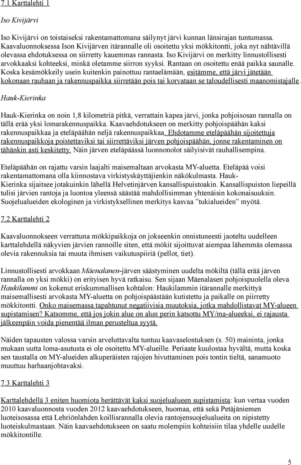 Iso Kivijärvi on merkitty linnustollisesti arvokkaaksi kohteeksi, minkä oletamme siirron syyksi. Rantaan on osoitettu enää paikka saunalle.