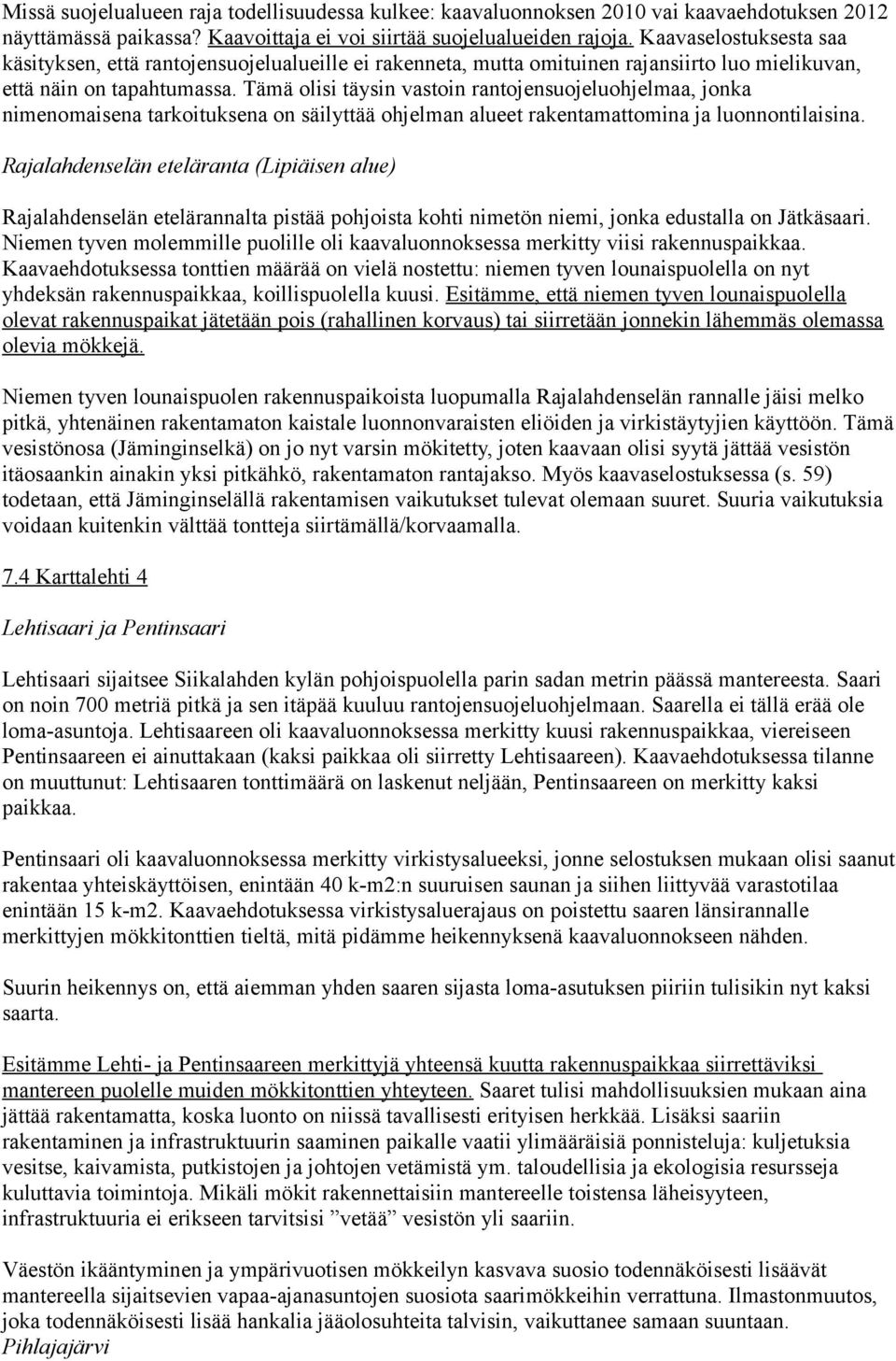 Tämä olisi täysin vastoin rantojensuojeluohjelmaa, jonka nimenomaisena tarkoituksena on säilyttää ohjelman alueet rakentamattomina ja luonnontilaisina.