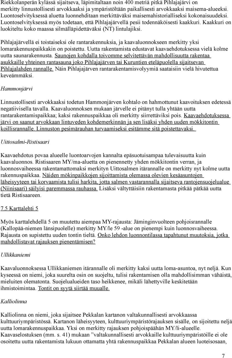 Kaakkuri on luokiteltu koko maassa silmälläpidettäväksi (NT) lintulajiksi. Pihlajajärvellä ei toistaiseksi ole rantarakennuksia, ja kaavaluonnokseen merkitty yksi lomarakennuspaikkakin on poistettu.