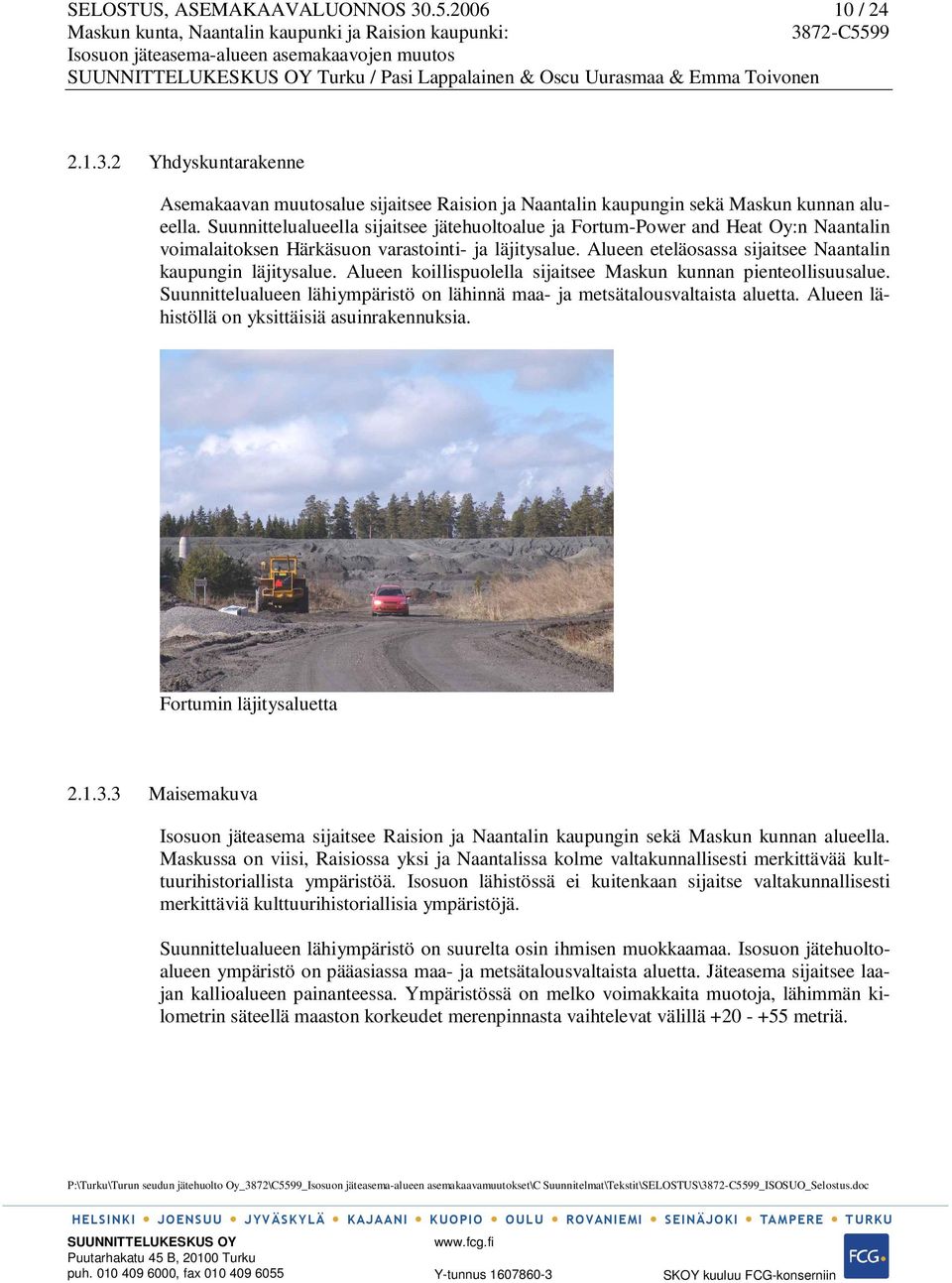 Alueen koillispuolella sijaitsee Maskun kunnan pienteollisuusalue. Suunnittelualueen lähiympäristö on lähinnä maa- ja metsätalousvaltaista aluetta. Alueen lähistöllä on yksittäisiä asuinrakennuksia.