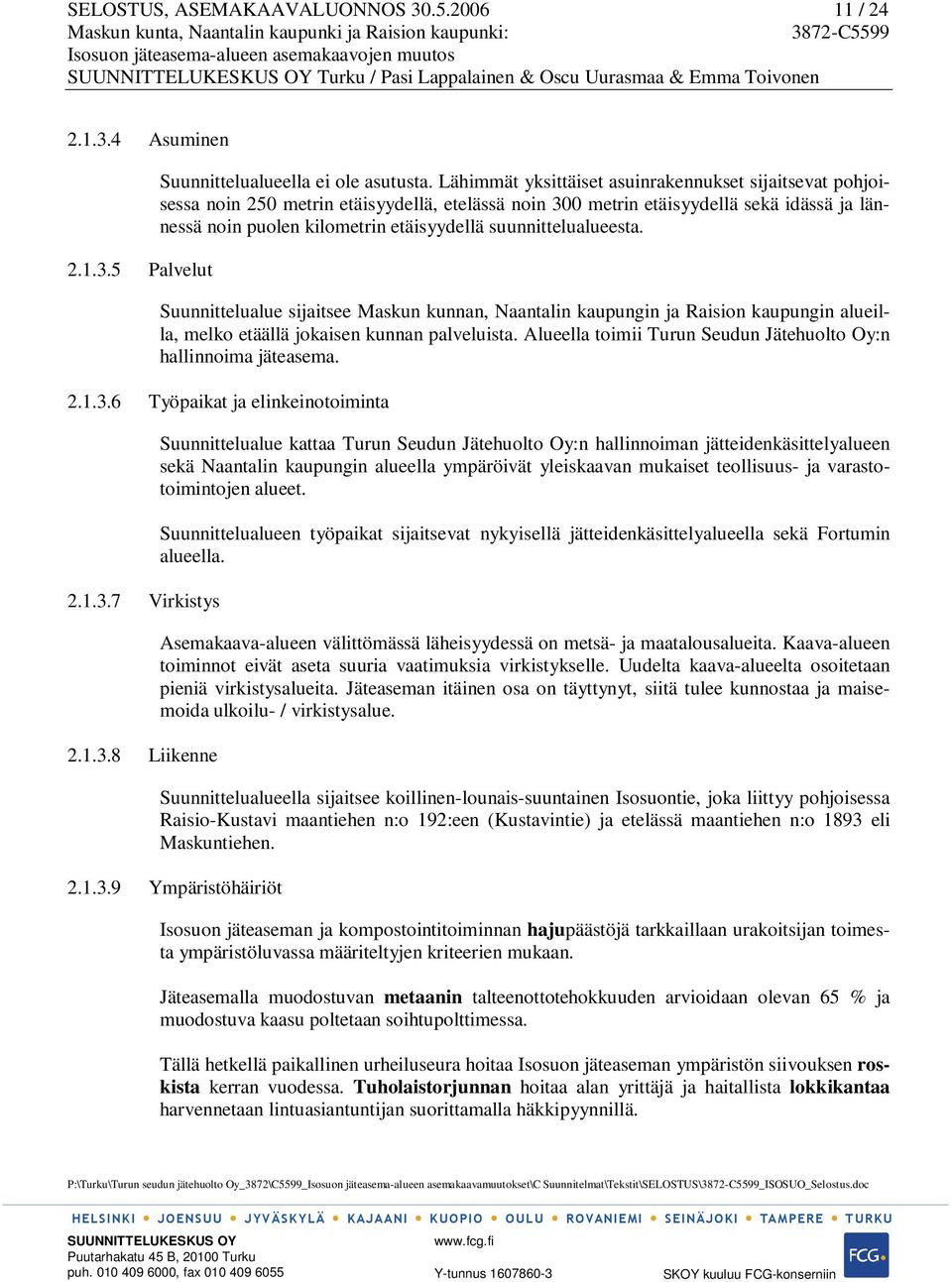 suunnittelualueesta. Suunnittelualue sijaitsee Maskun kunnan, Naantalin kaupungin ja Raision kaupungin alueilla, melko etäällä jokaisen kunnan palveluista.