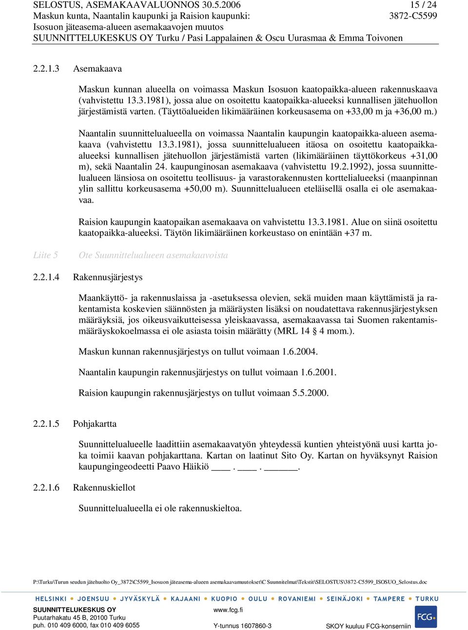 ) Naantalin suunnittelualueella on voimassa Naantalin kaupungin kaatopaikka-alueen asemakaava (vahvistettu 13.