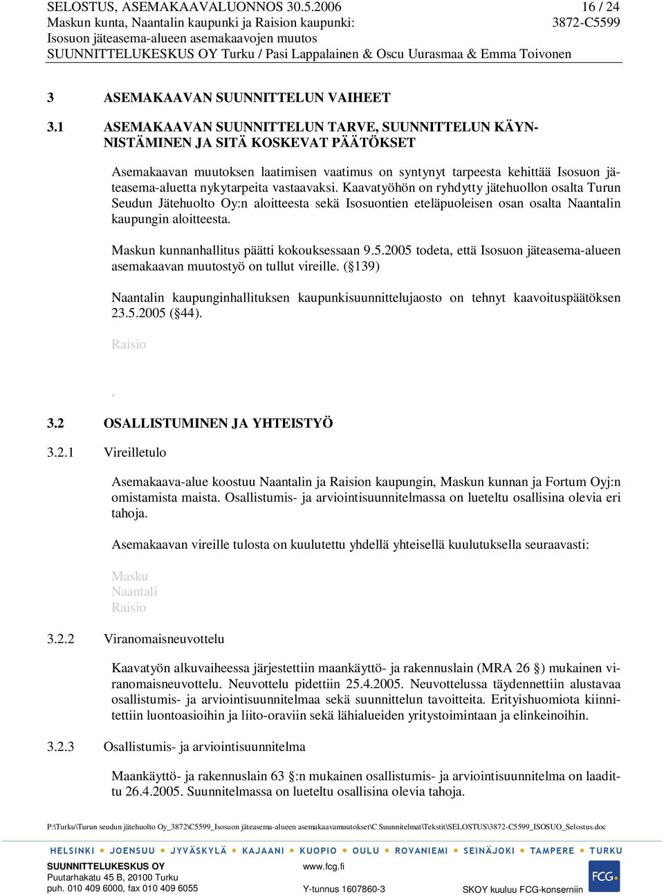 nykytarpeita vastaavaksi. Kaavatyöhön on ryhdytty jätehuollon osalta Turun Seudun Jätehuolto Oy:n aloitteesta sekä Isosuontien eteläpuoleisen osan osalta Naantalin kaupungin aloitteesta.