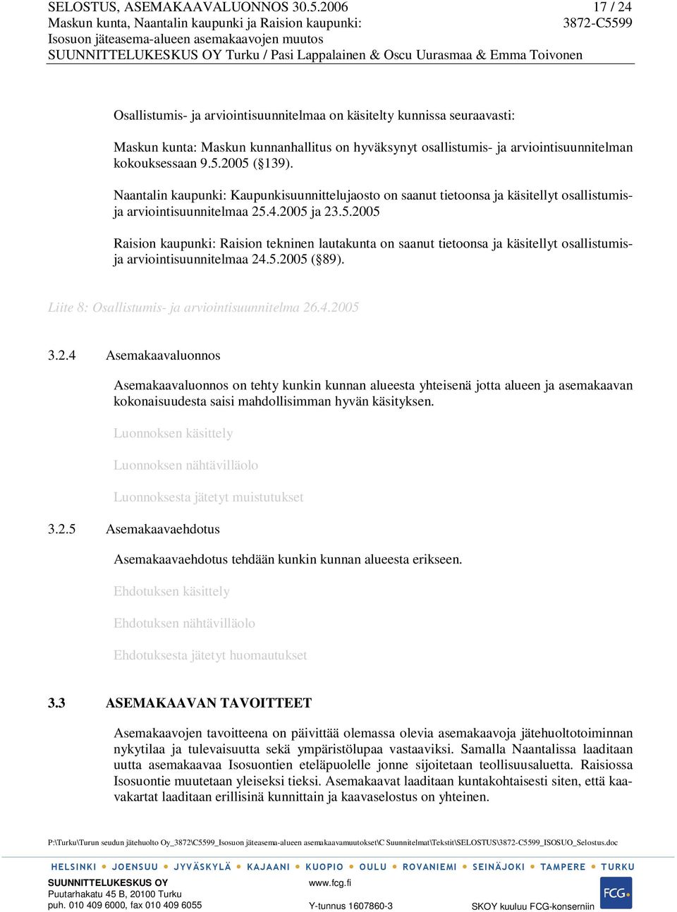 osallistumis- ja arviointisuunnitelman kokouksessaan 9.5.2005 ( 139). Naantalin kaupunki: Kaupunkisuunnittelujaosto on saanut tietoonsa ja käsitellyt osallistumisja arviointisuunnitelmaa 25.4.