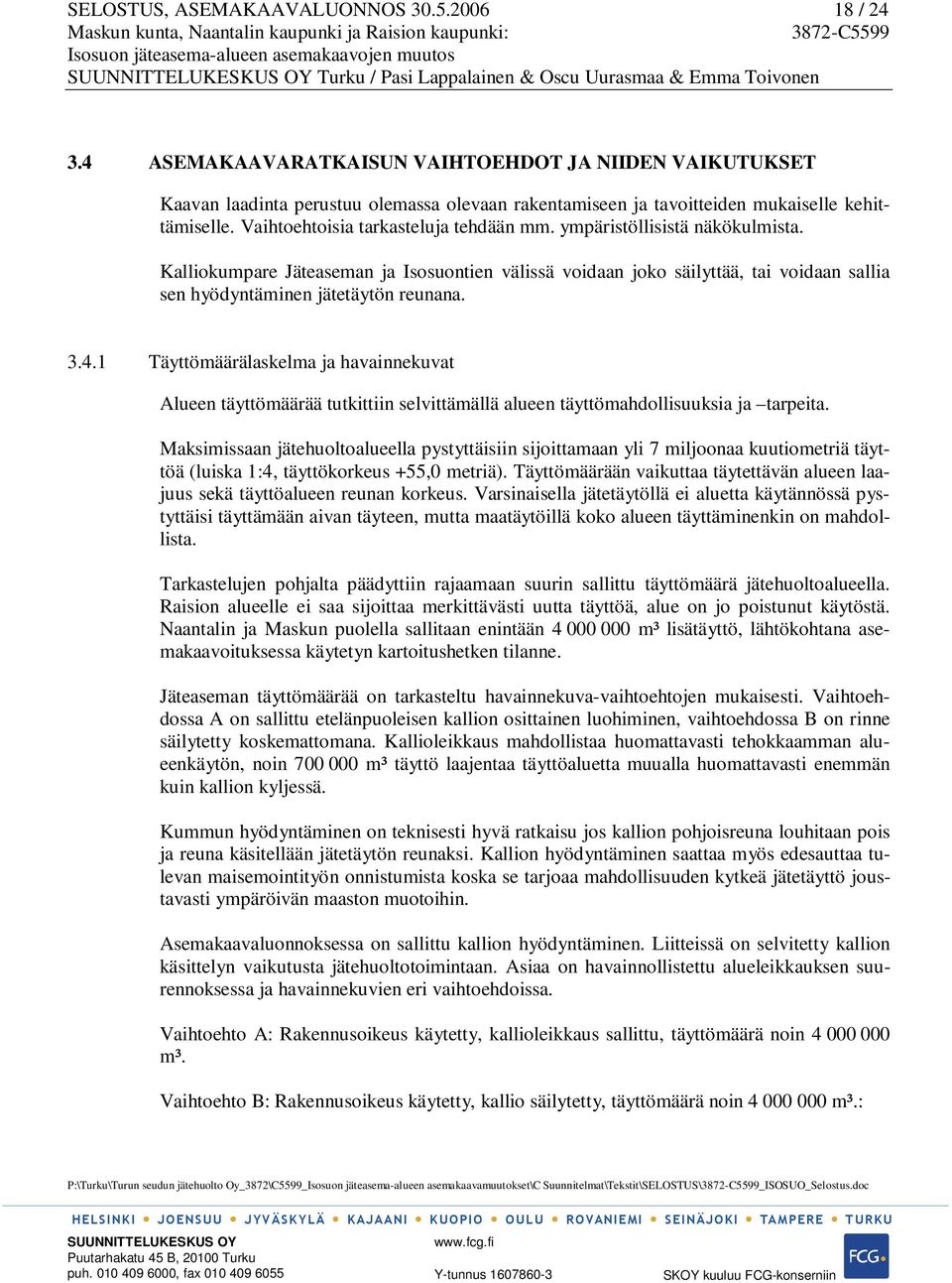 ympäristöllisistä näkökulmista. Kalliokumpare Jäteaseman ja Isosuontien välissä voidaan joko säilyttää, tai voidaan sallia sen hyödyntäminen jätetäytön reunana. 3.4.