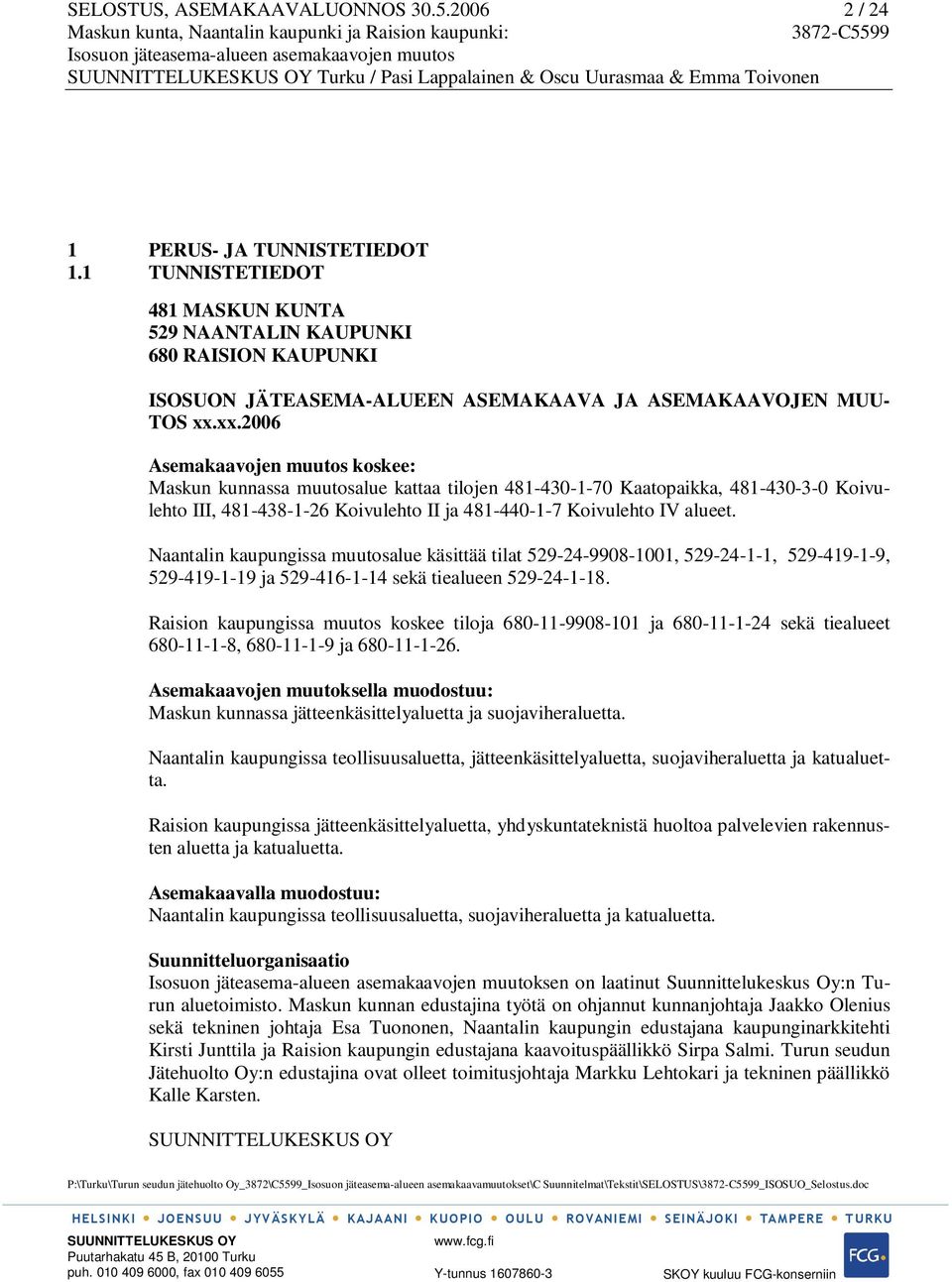 xx.2006 Asemakaavojen muutos koskee: Maskun kunnassa muutosalue kattaa tilojen 481-430-1-70 Kaatopaikka, 481-430-3-0 Koivulehto III, 481-438-1-26 Koivulehto II ja 481-440-1-7 Koivulehto IV alueet.