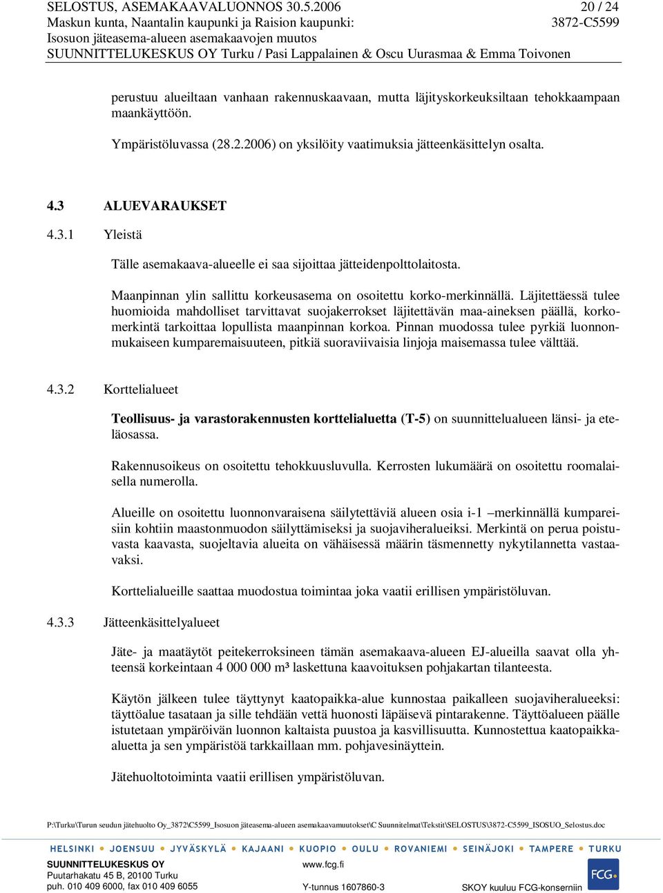 4.3 ALUEVARAUKSET 4.3.1 Yleistä Tälle asemakaava-alueelle ei saa sijoittaa jätteidenpolttolaitosta. Maanpinnan ylin sallittu korkeusasema on osoitettu korko-merkinnällä.