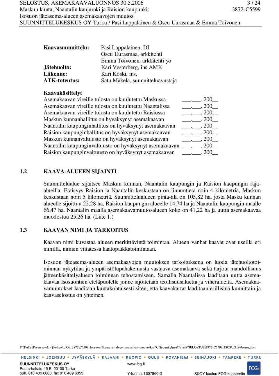 Kari Vesterberg, ins AMK Kari Koski, ins. Satu Mäkelä, suunnitteluavustaja Kaavakäsittelyt Asemakaavan vireille tulosta on kuulutettu Maskussa.