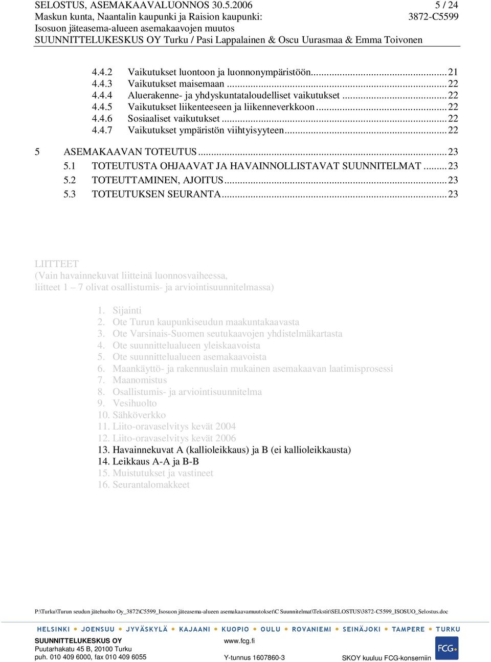 1 TOTEUTUSTA OHJAAVAT JA HAVAINNOLLISTAVAT SUUNNITELMAT...23 5.2 TOTEUTTAMINEN, AJOITUS...23 5.3 TOTEUTUKSEN SEURANTA.